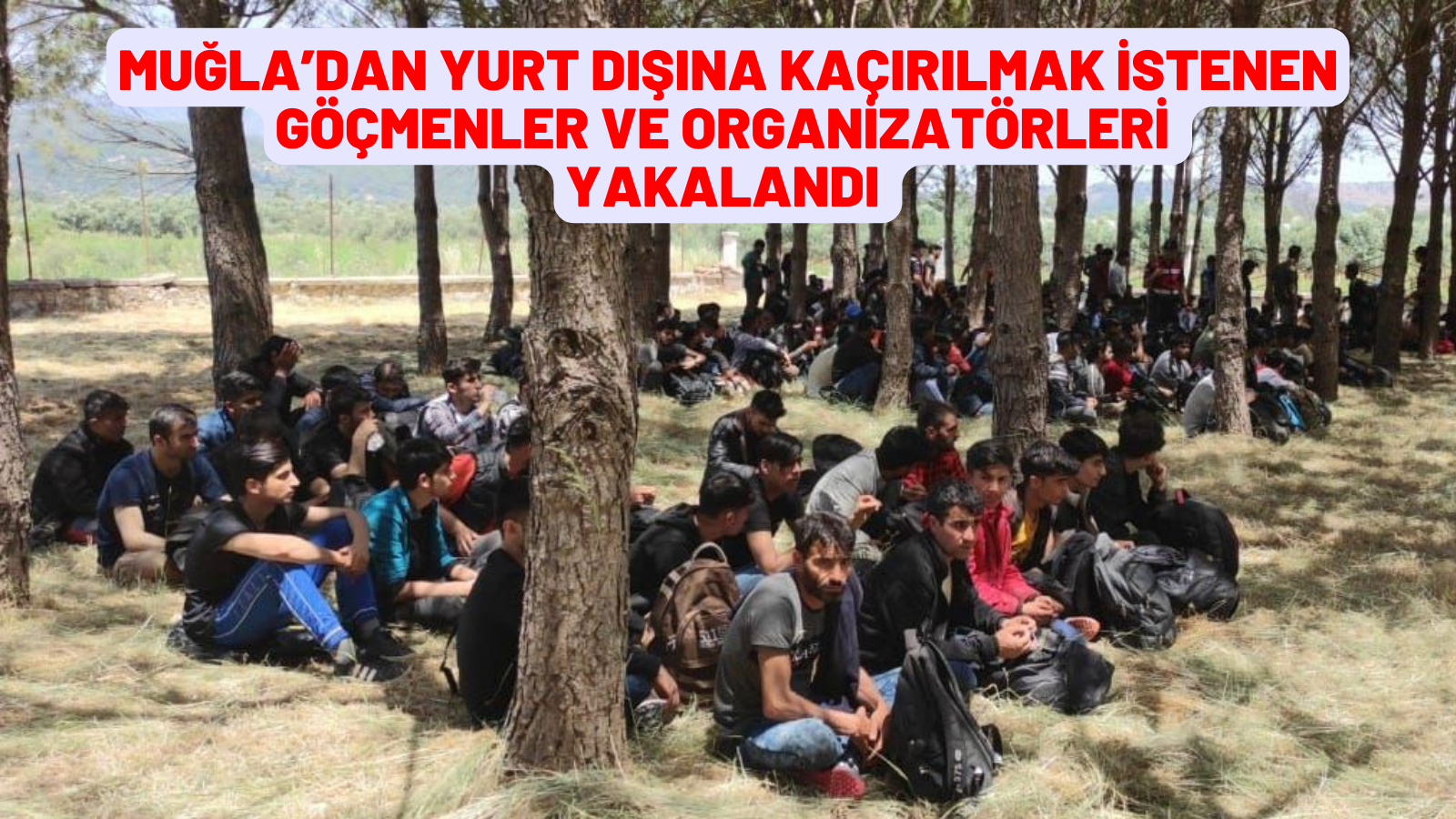 MUĞLA’DAN YURT DIŞINA KAÇIRILMAK İSTENEN GÖÇMENLER VE ORGANİZATÖRLERİ YAKALANDI