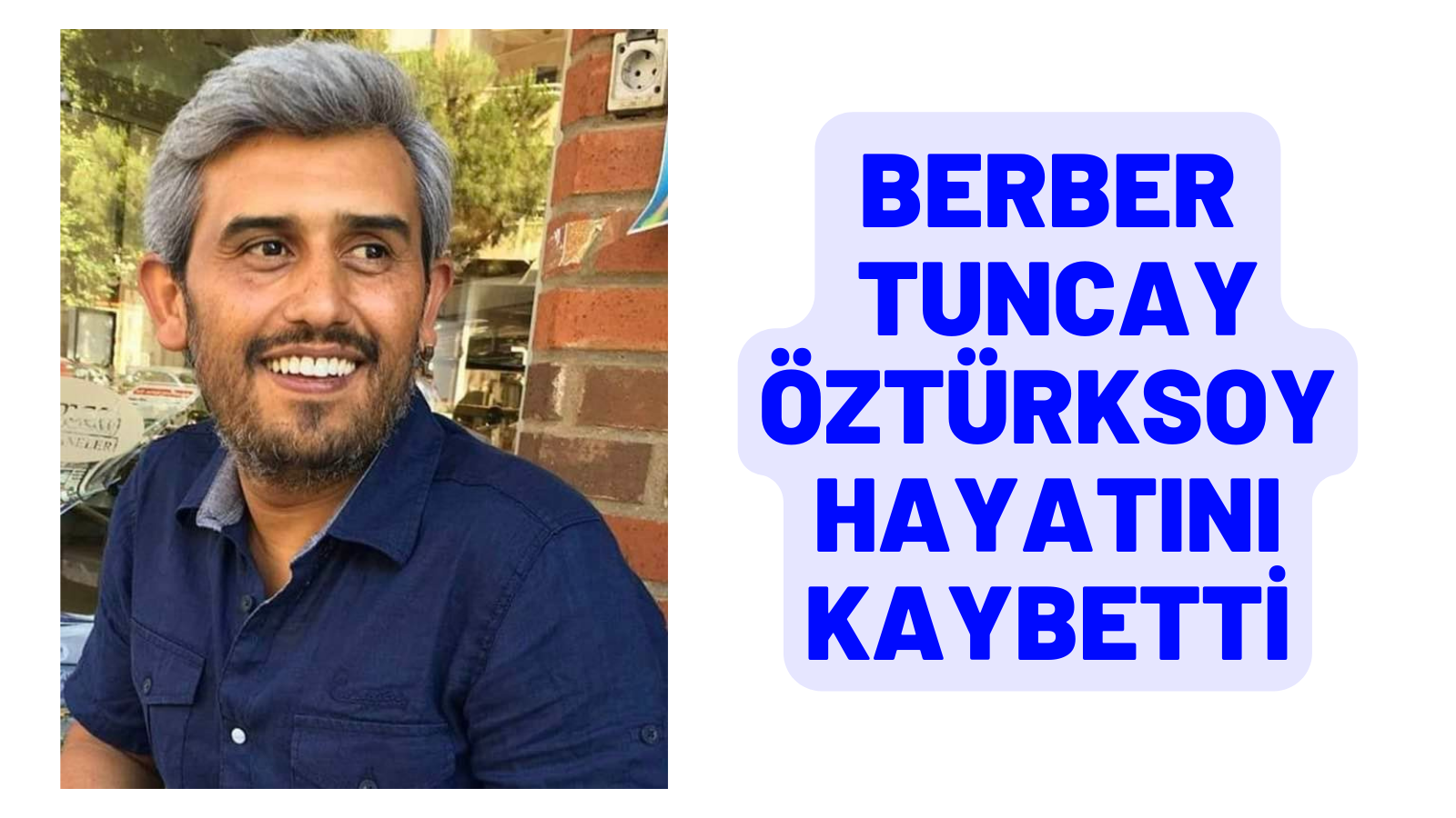 BERBER TUNCAY ÖZTÜRKSOY HAYATINI KAYBETTİ