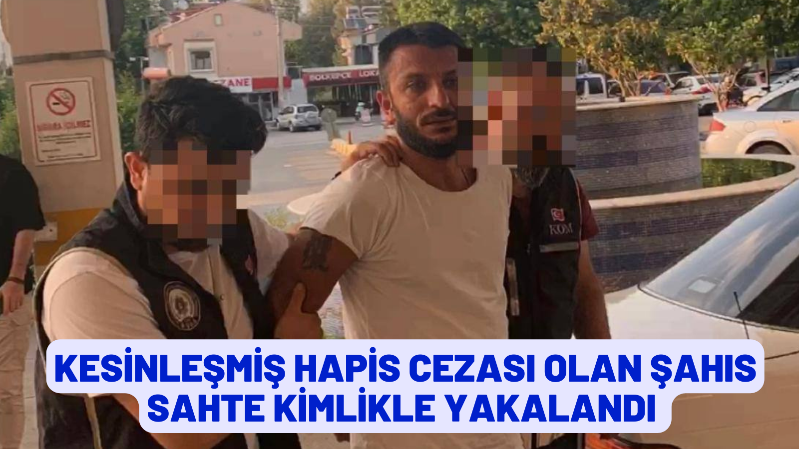 KESİNLEŞMİŞ HAPİS CEZASI OLAN ŞAHIS SAHTE KİMLİKLE YAKALANDI