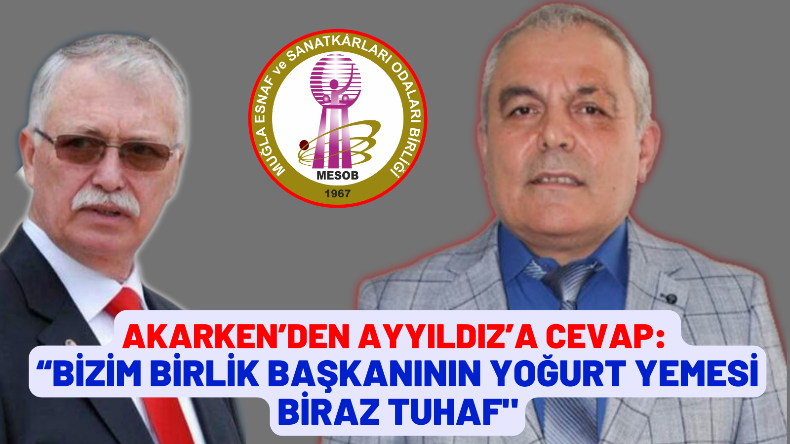 AKARKEN’DEN AYYILDIZ’A CEVAP: “BİZİM BİRLİK BAŞKANININ YOĞURT YEMESİ BİRAZ TUHAF