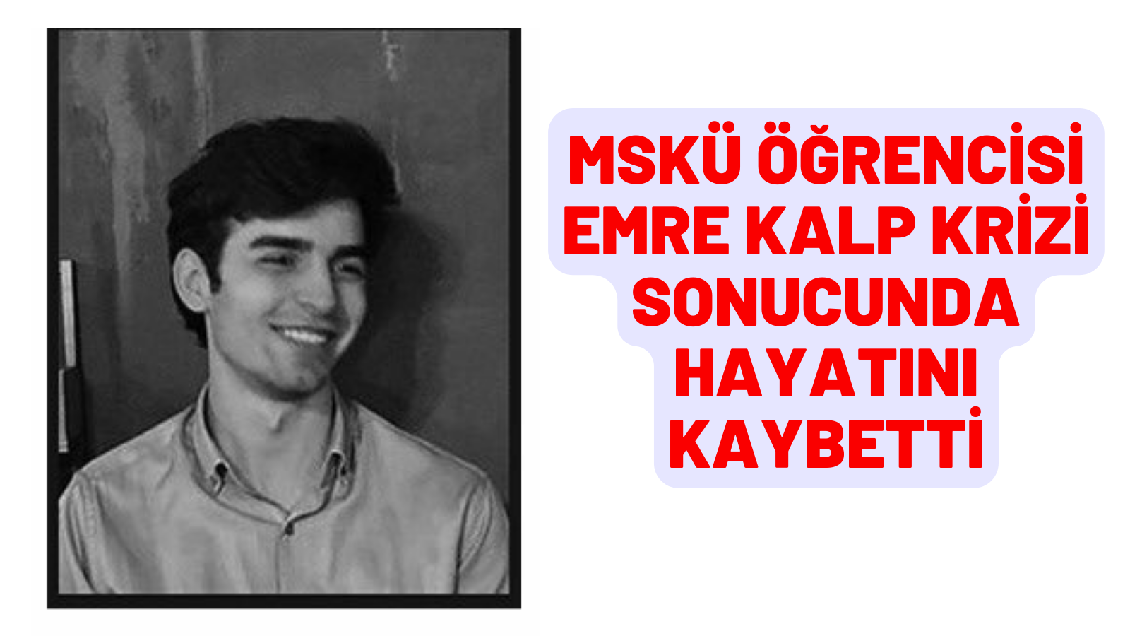MSKÜ ÖĞRENCİSİ EMRE KALP KRİZİ SONUCUNDA HAYATINI KAYBETTİ