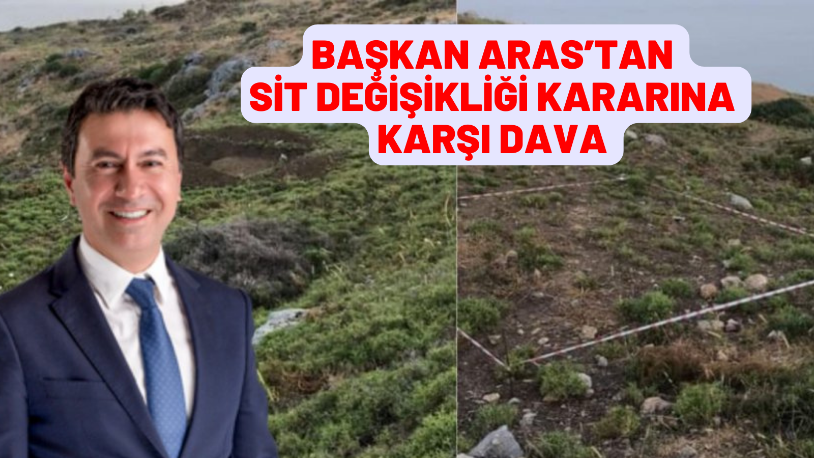 Başkan Aras’tan sit değişikliği kararına karşı dava