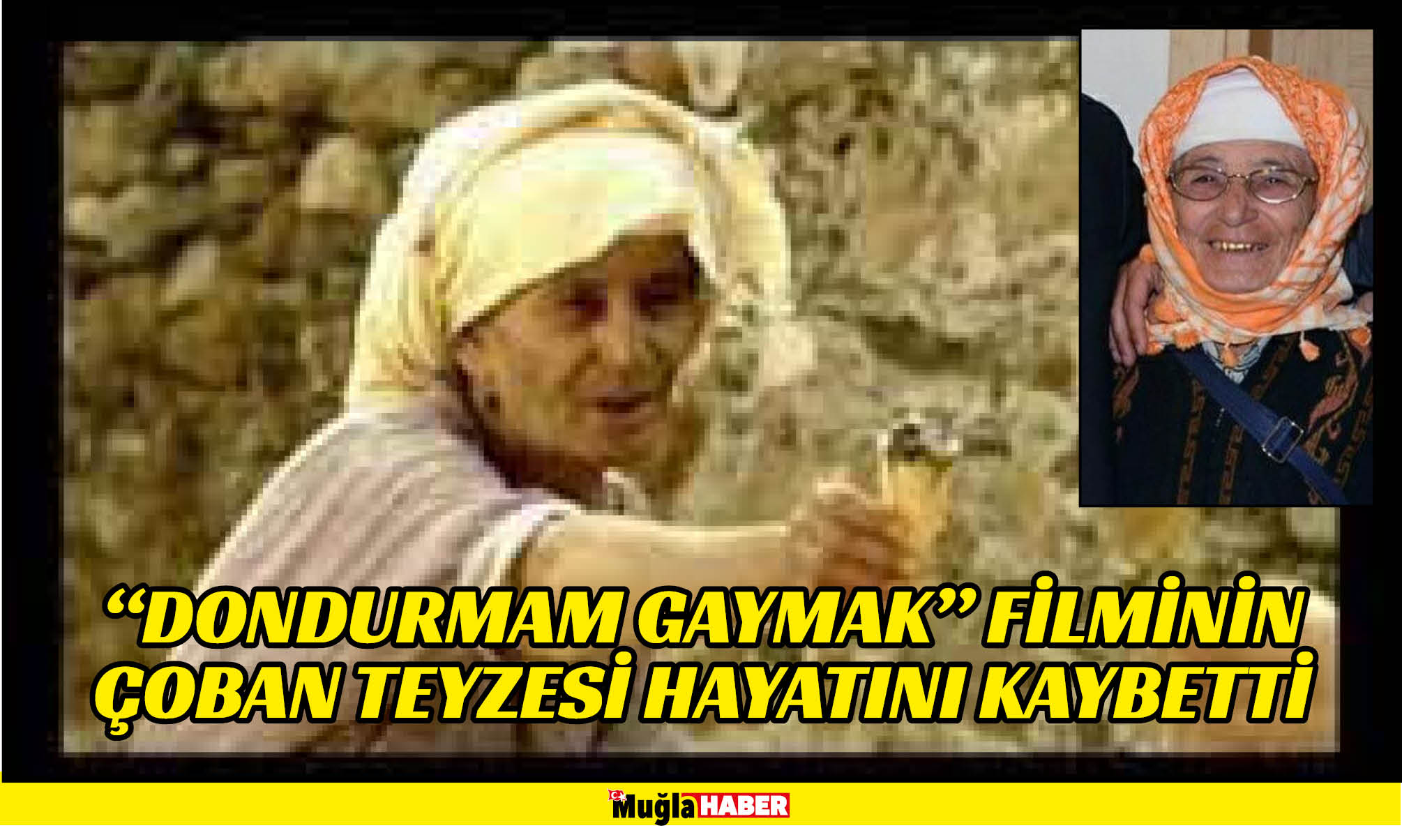 “DONDURMAM GAYMAK” FİLMİNİN ÇOBAN TEYZESİ HAYATINI KAYBETTİ