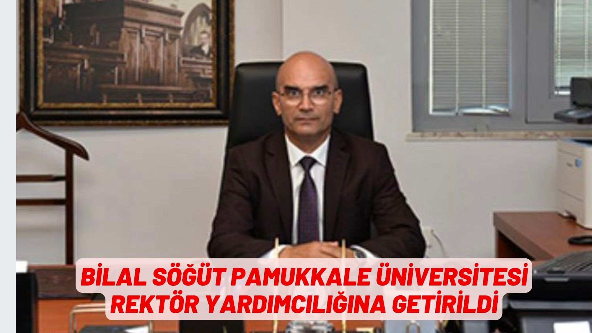 BİLAL SÖĞÜT PAMUKKALE ÜNİVERSİTESİ REKTÖR YARDIMCILIĞINA GETİRİLDİ