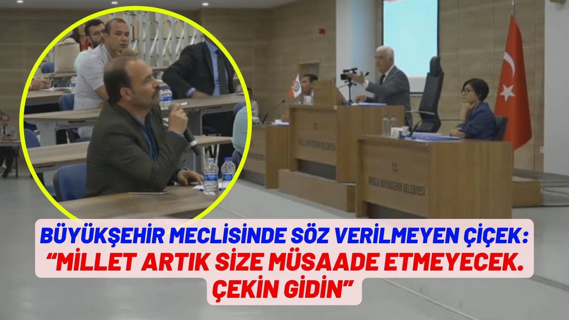    BÜYÜKŞEHİR MECLİSİNDE SÖZ VERİLMEYEN ÇİÇEK:  “MİLLETTE ARTIK SİZE MÜSAADE ETMEYECEK. ÇEKİN GİDİN”