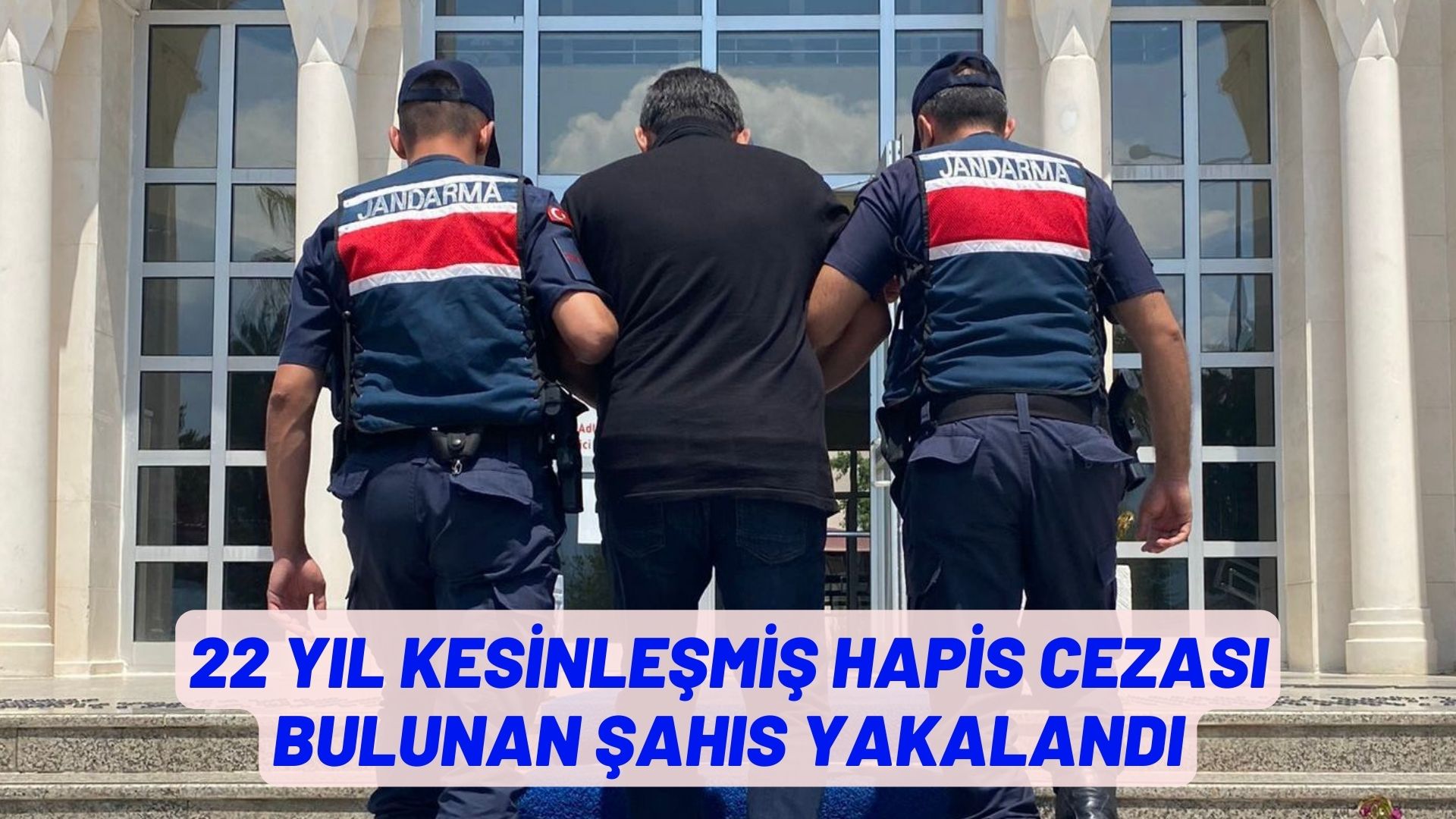 22 YIL KESİNLEŞMİŞ HAPİS CEZASI BULUNAN ŞAHIS YAKALANDI