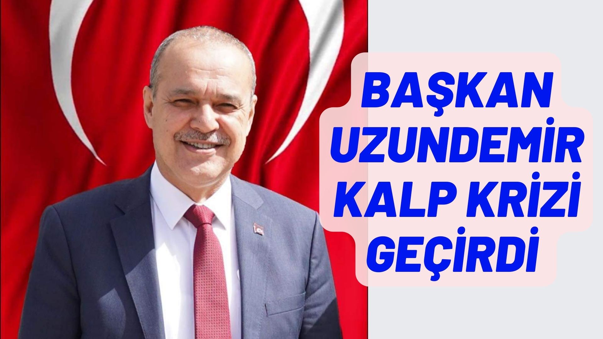 BAŞKAN UZUNDEMİR KALP KRİZİ GEÇİRDİ