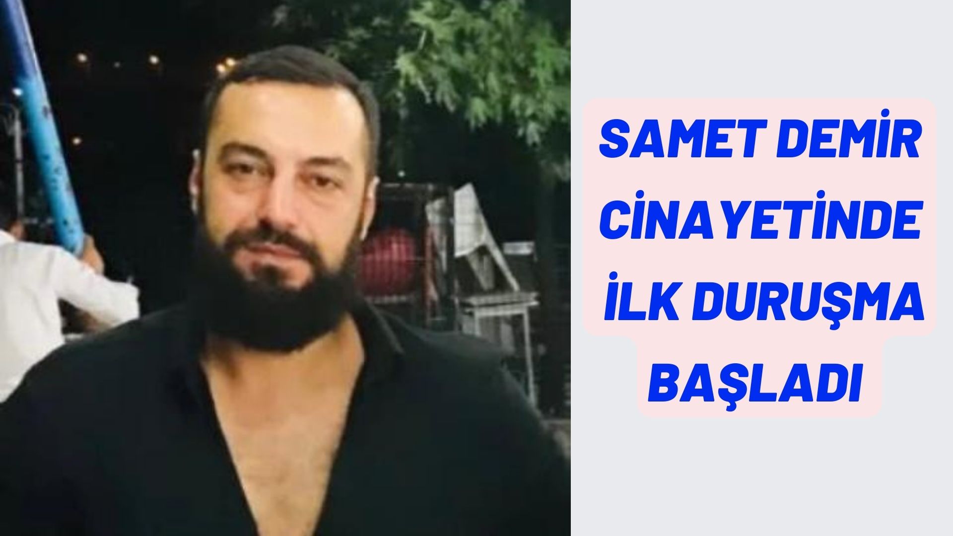 SAMET DEMİR CİNAYETİNDE İLK DURUŞMA BAŞLADI