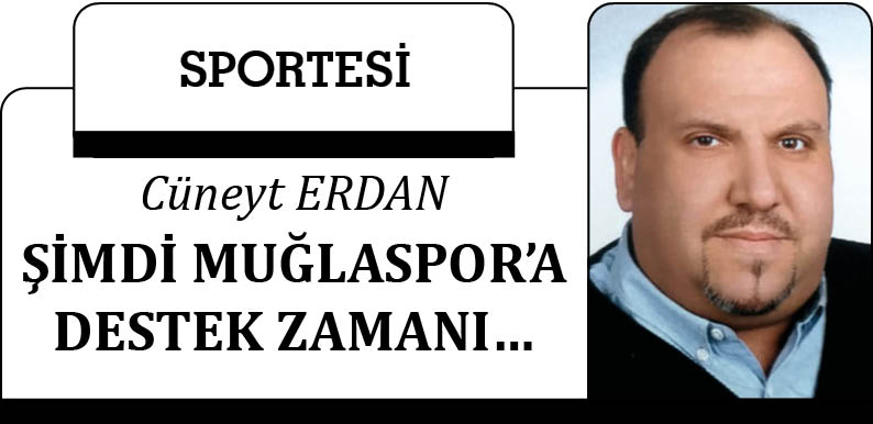 ŞİMDİ MUĞLASPOR’A DESTEK ZAMANI…