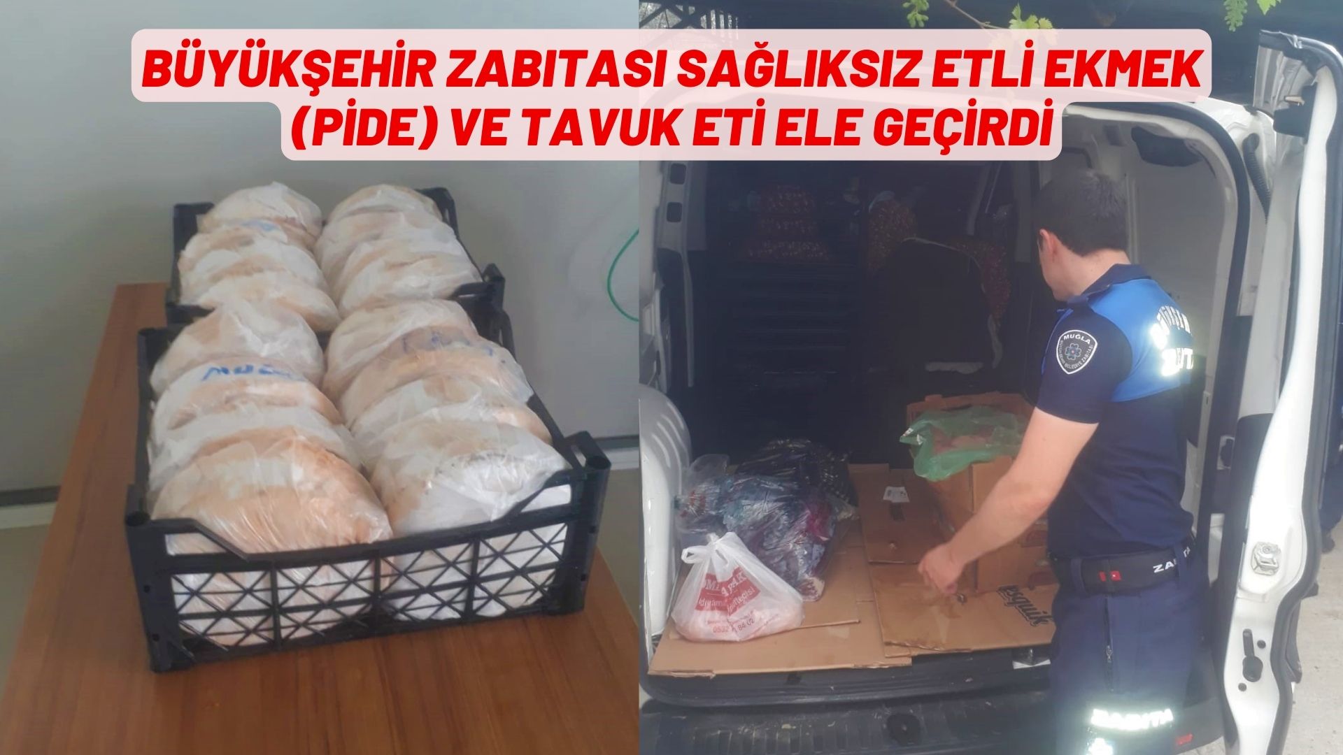 BÜYÜKŞEHİR ZABITASI SAĞLIKSIZ ETLİ EKMEK (PİDE) VE TAVUK ETİ ELE GEÇİRDİ