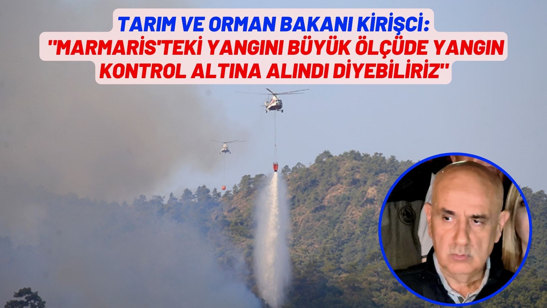 Tarım ve Orman Bakanı Kirişci: "Marmaris'teki yangını Büyük ölçüde yangın kontrol altına alındı diyebiliriz"