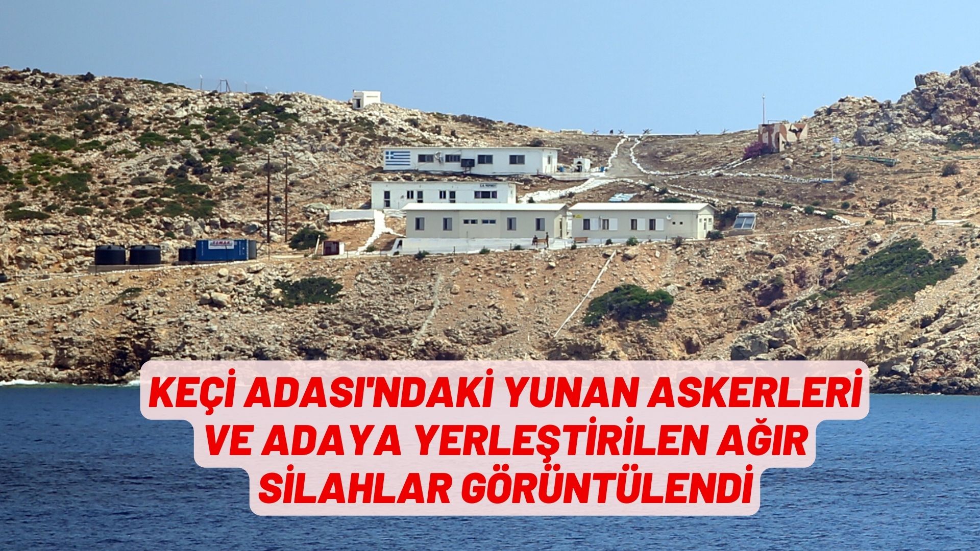 Keçi Adası'ndaki Yunan askerleri ve adaya yerleştirilen ağır silahlar görüntülendi