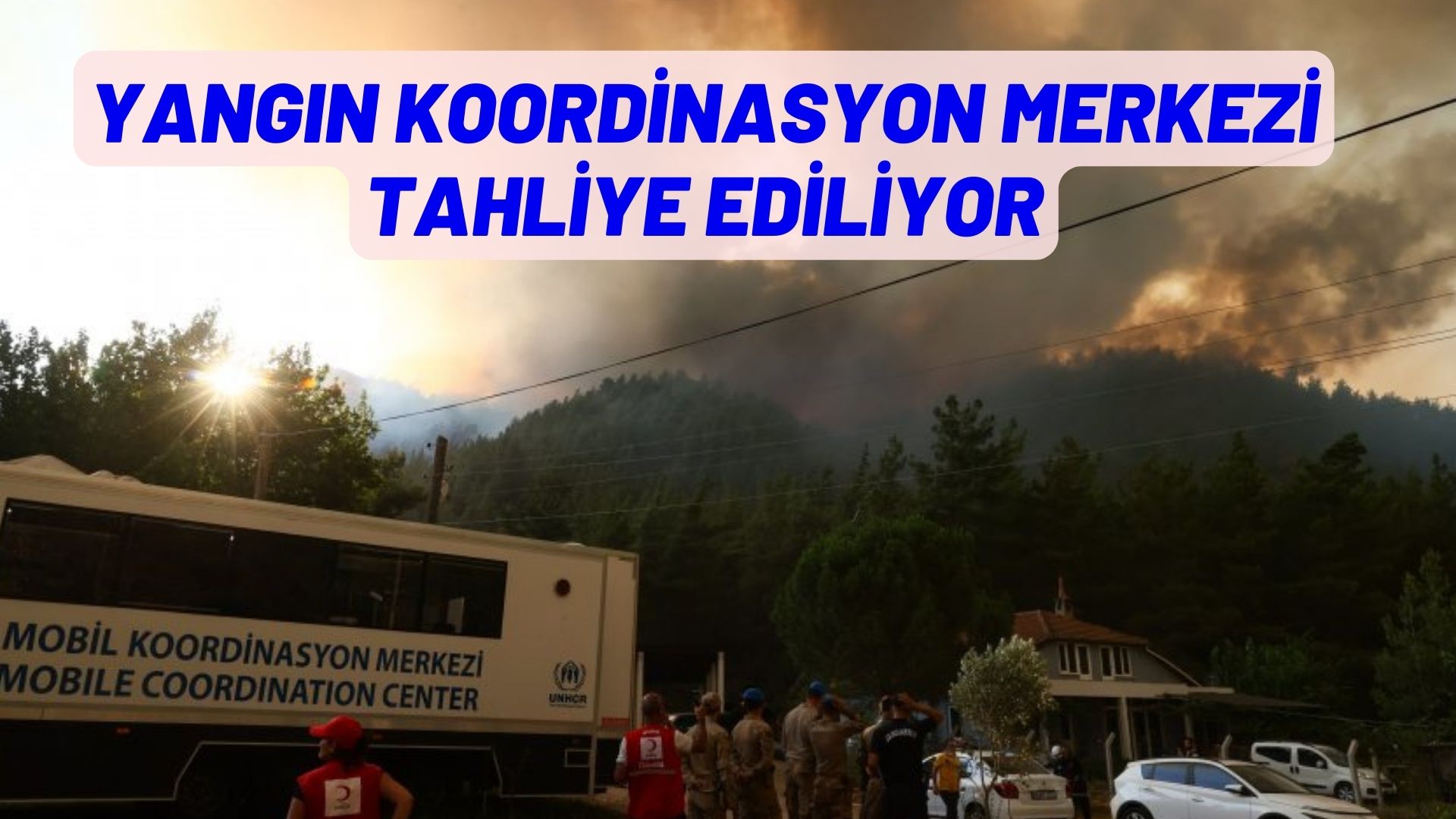 YANGIN KOORDİNASYON MERKEZİ TAHLİYE EDİLİYOR