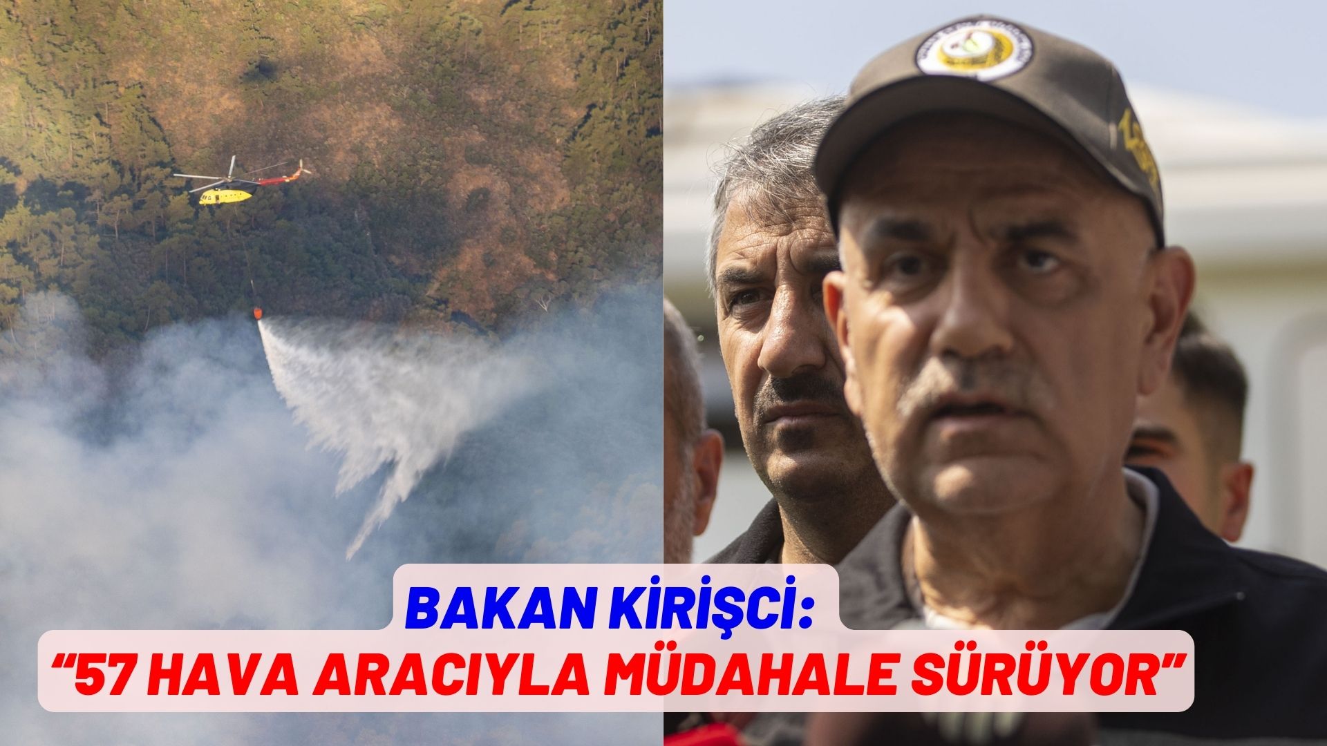 BAKAN KİRİŞCİ: “57 hava aracıyla müdahale sürüyor”