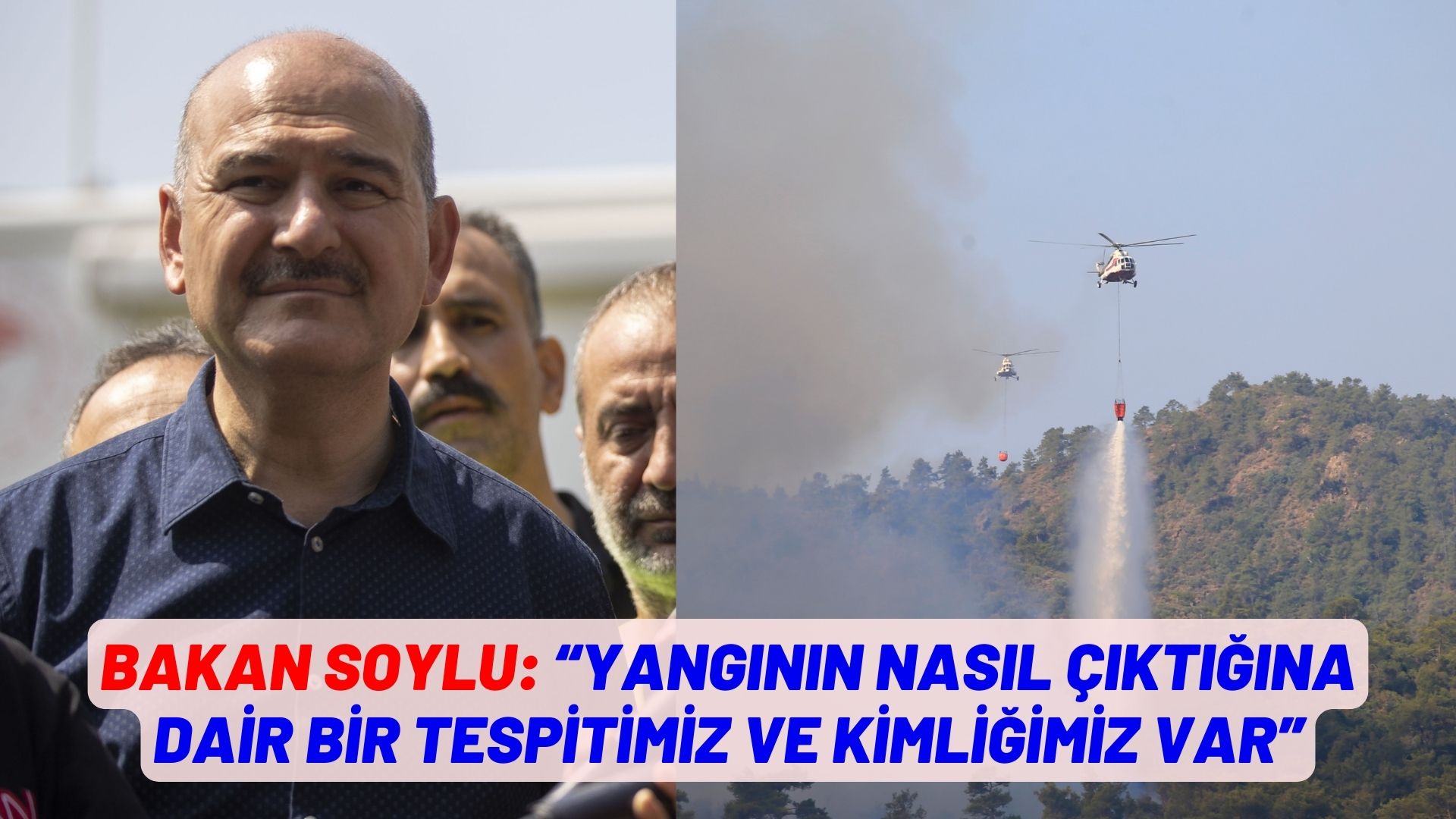 BAKAN SOYLU: “Yangının nasıl çıktığına dair bir tespitimiz ve kimliğimiz var”