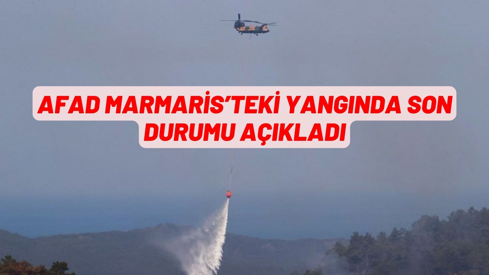 AFAD MARMARİS’TEKİ YANGINDA SON DURUMU AÇIKLADI