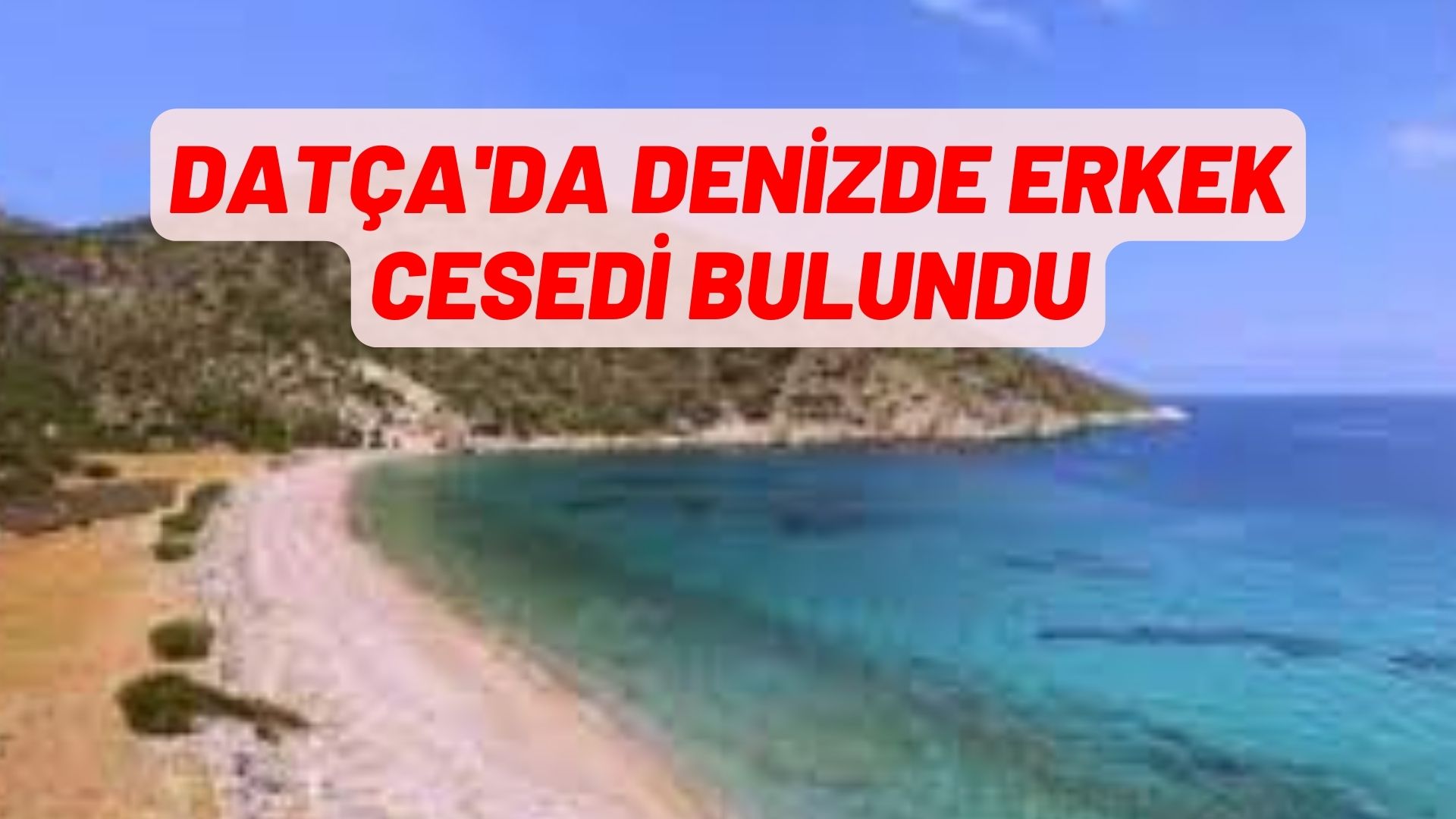 Datça'da denizde erkek cesedi bulundu