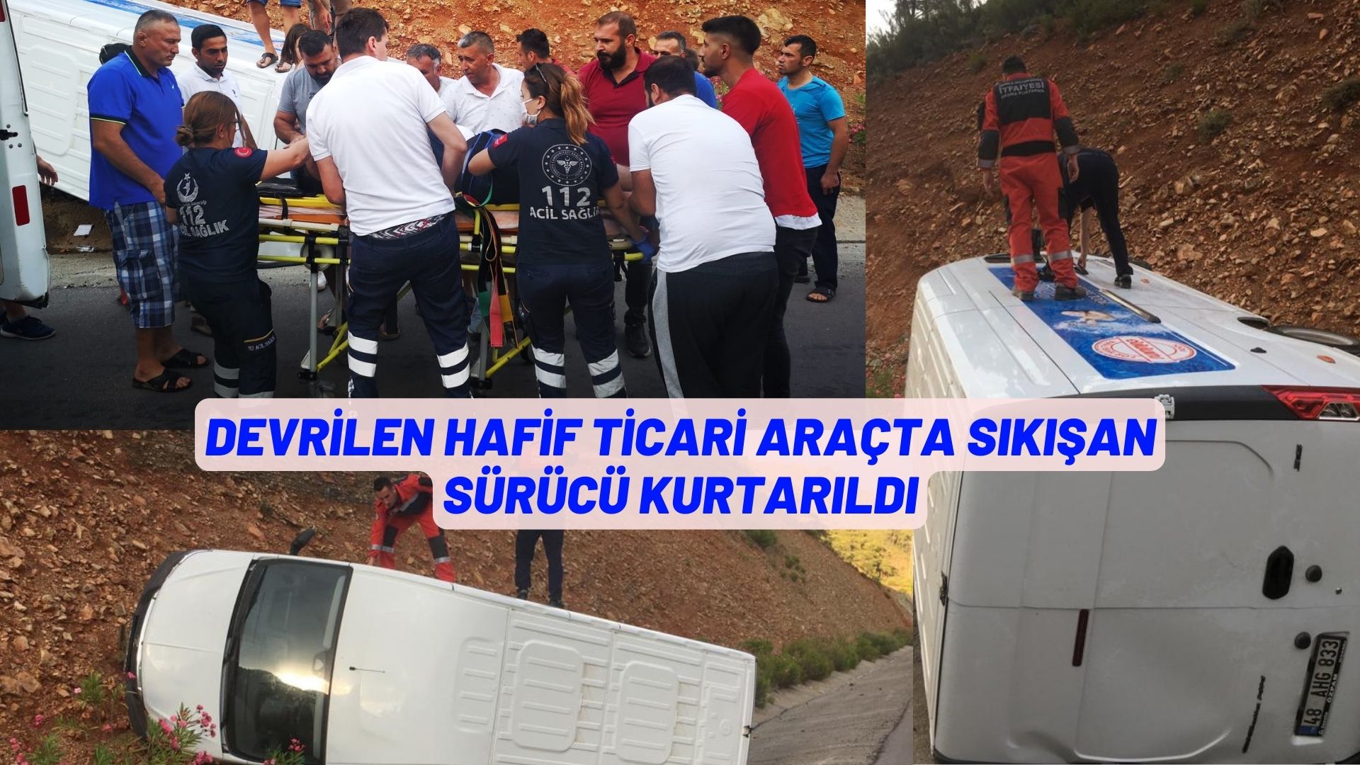 Muğla'da devrilen hafif ticari araçta sıkışan sürücü kurtarıldı