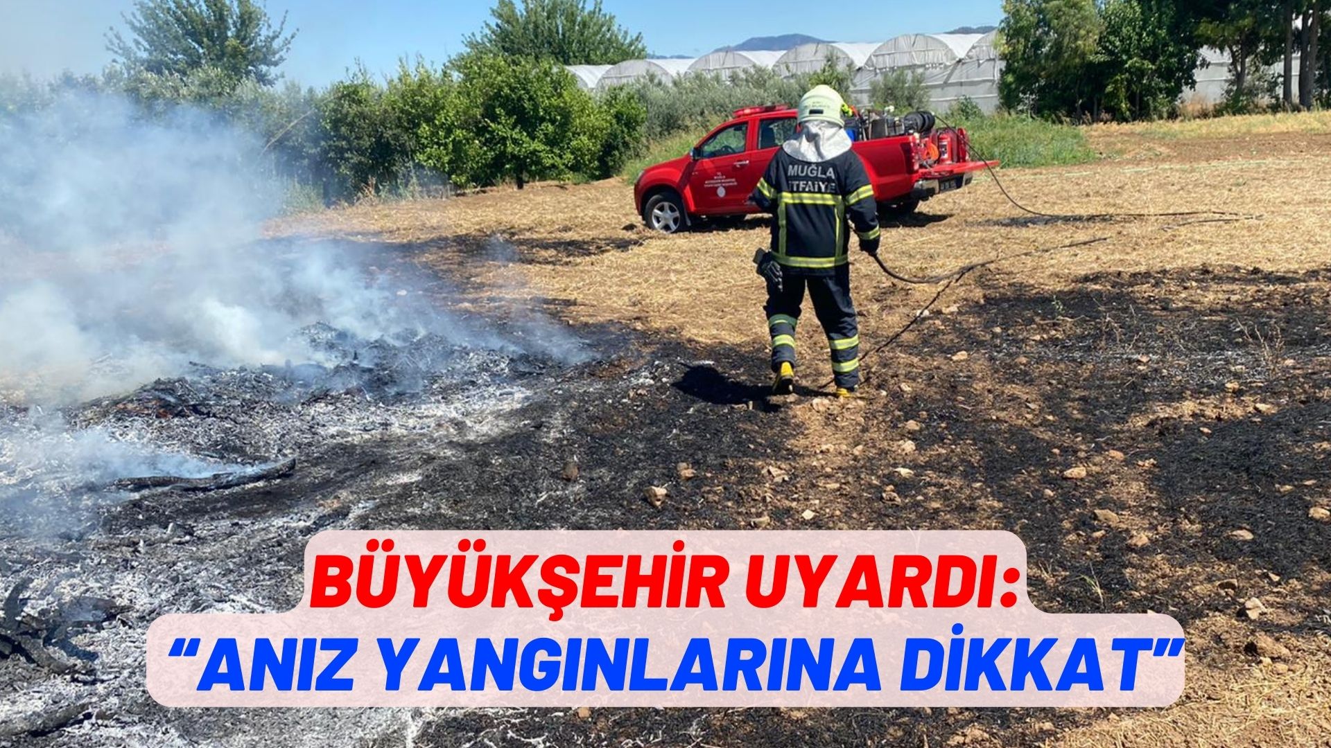 BÜYÜKŞEHİR UYARDI: “ANIZ YANGINLARINA DİKKAT”