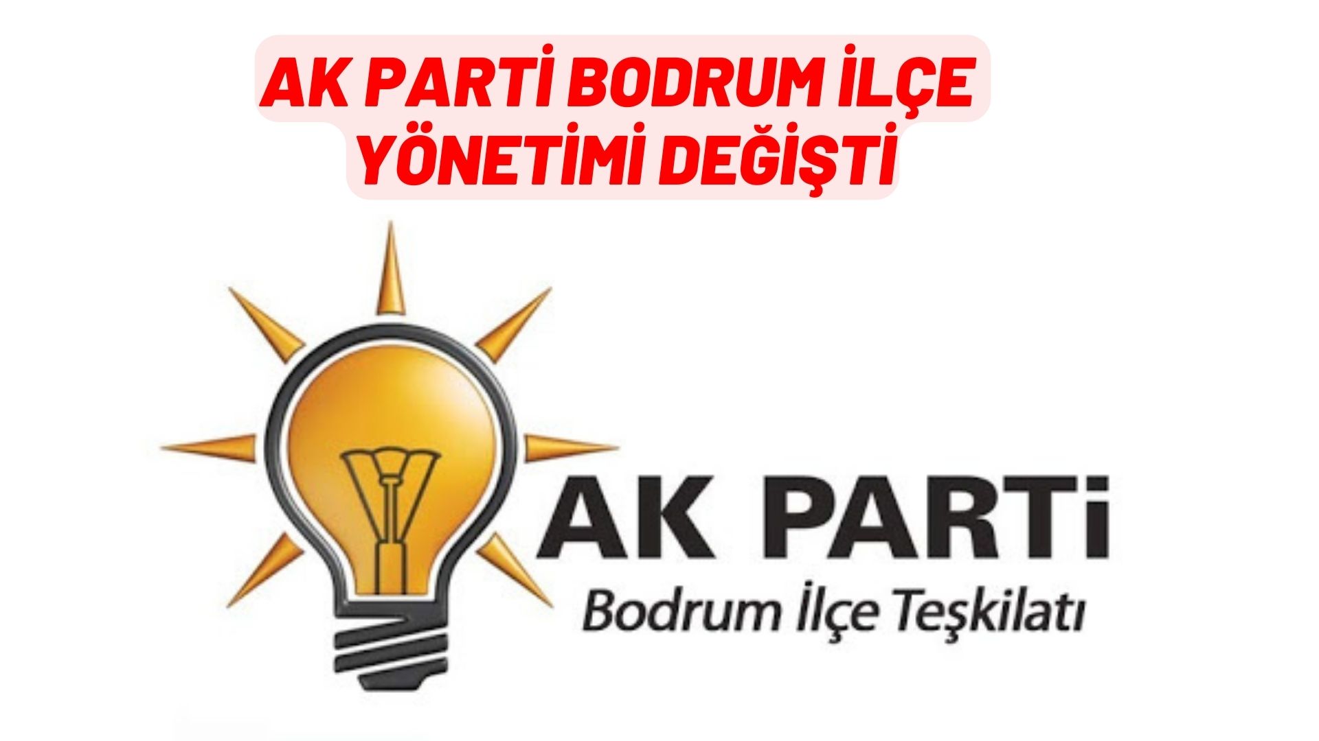 AK PARTİ BODRUM İLÇE YÖNETİMİ YENİLENDİ