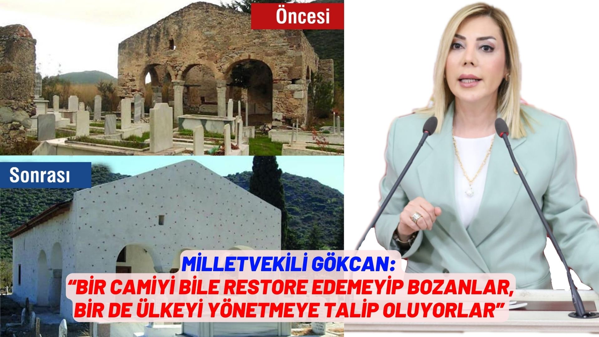 MİLLETVEKİLİ GÖKCAN:  “BİR CAMİYİ BİLE RESTORE EDEMEYİP BOZANLAR, BİR DE ÜLKEYİ YÖNETMEYE TALİP OLUYORLAR