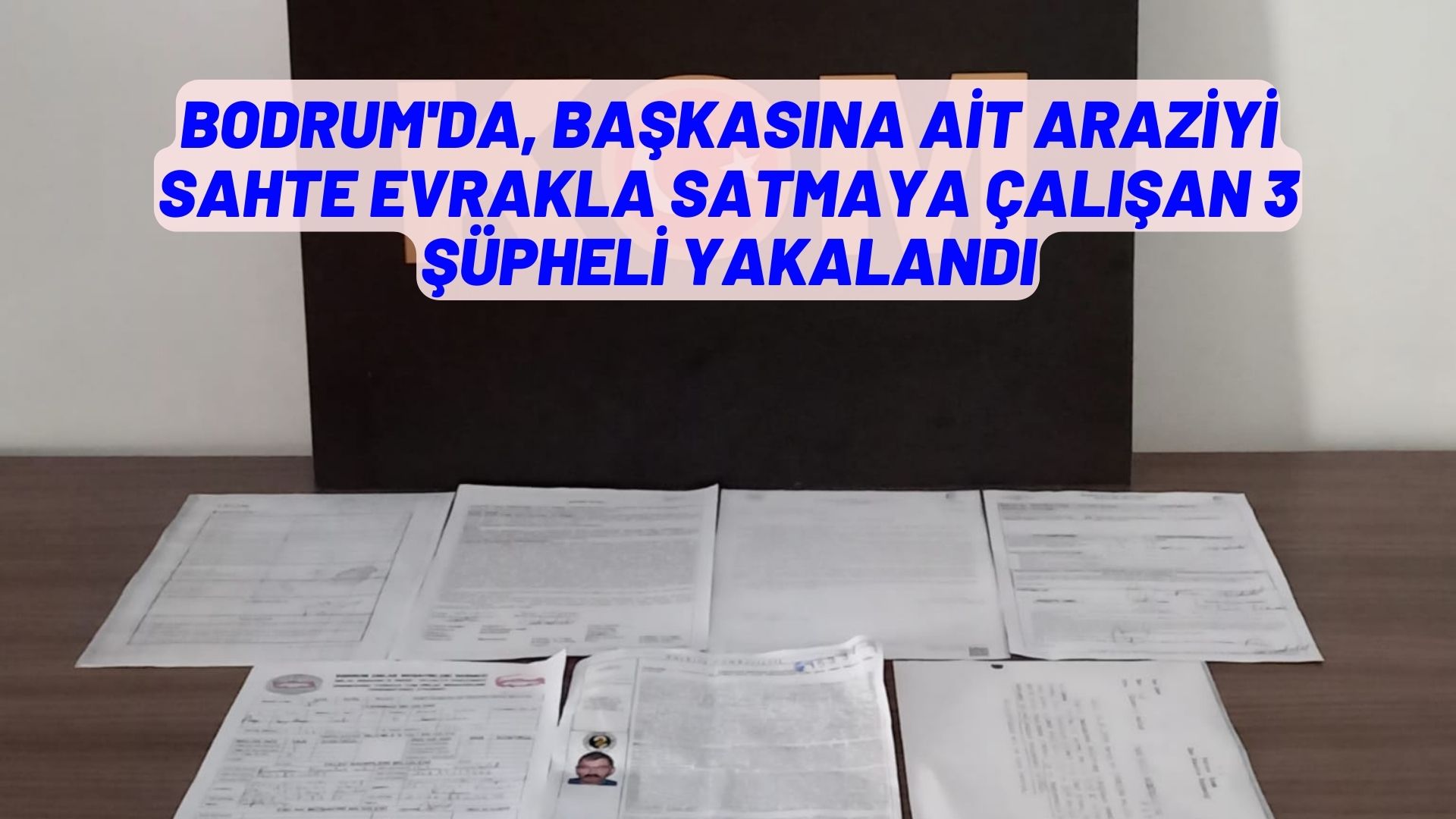 Bodrum'da, başkasına ait araziyi sahte evrakla satmaya çalışan 3 şüpheli yakalandı