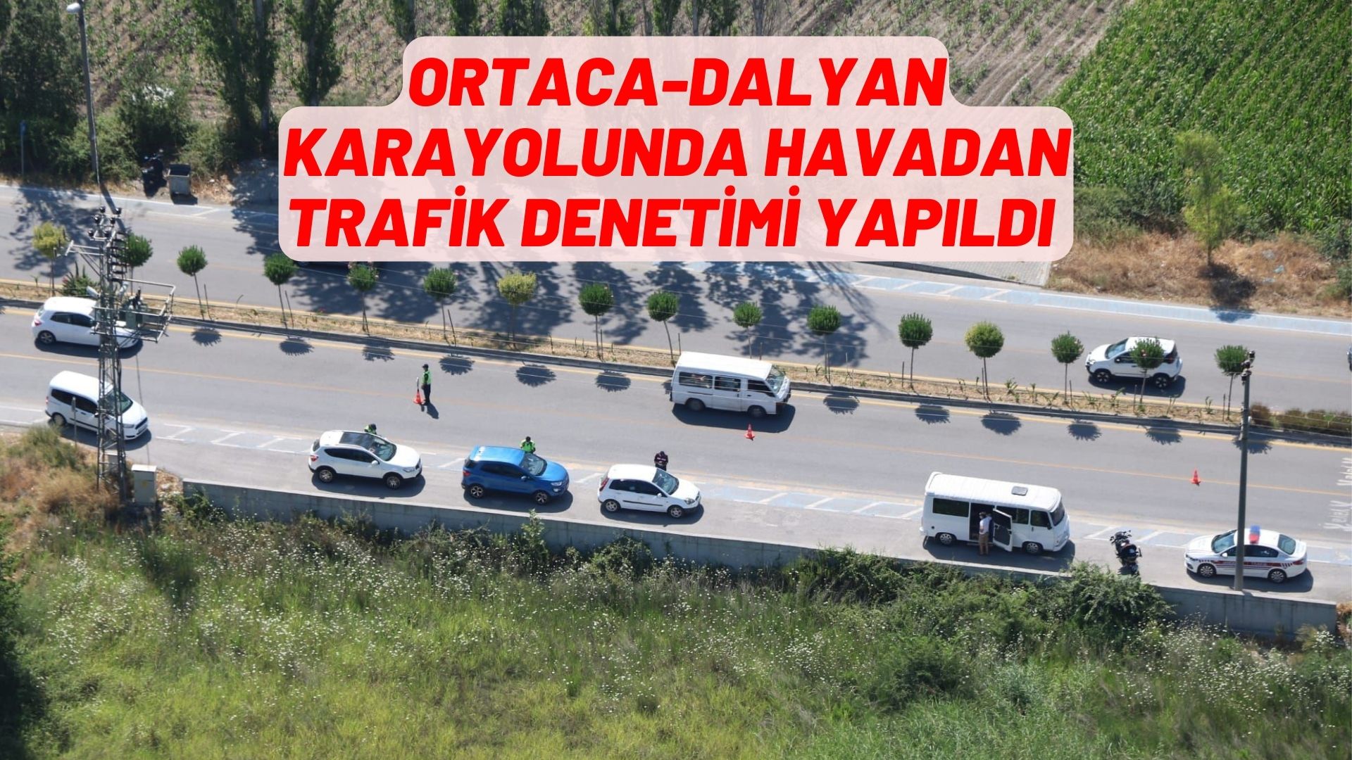 ORTACA-DALYAN KARAYOLUNDA HAVADAN TRAFİK DENETİMİ YAPILDI