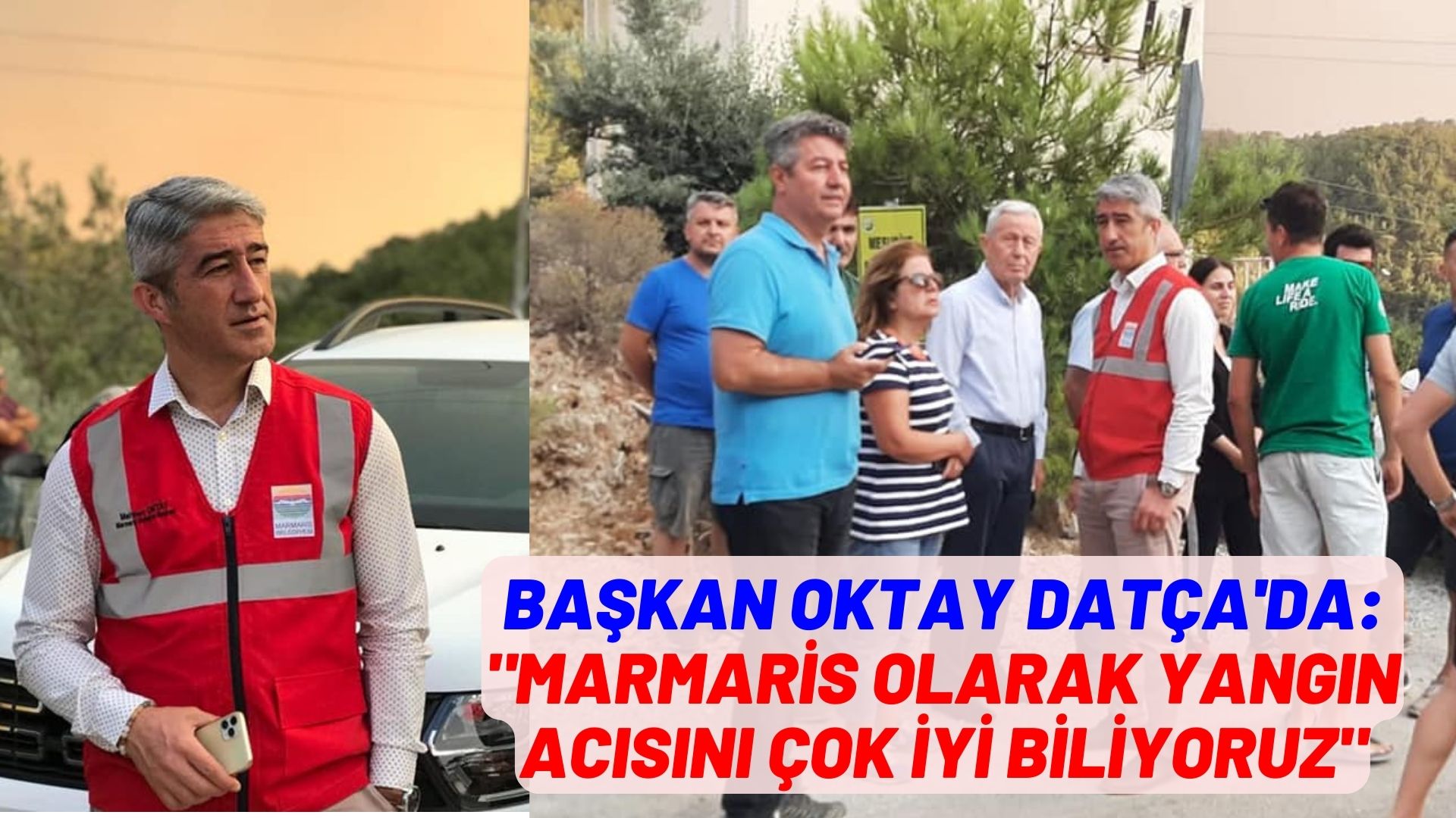 BAŞKAN OKTAY DATÇA'DA: "Marmaris olarak yangın acısını çok iyi biliyoruz"