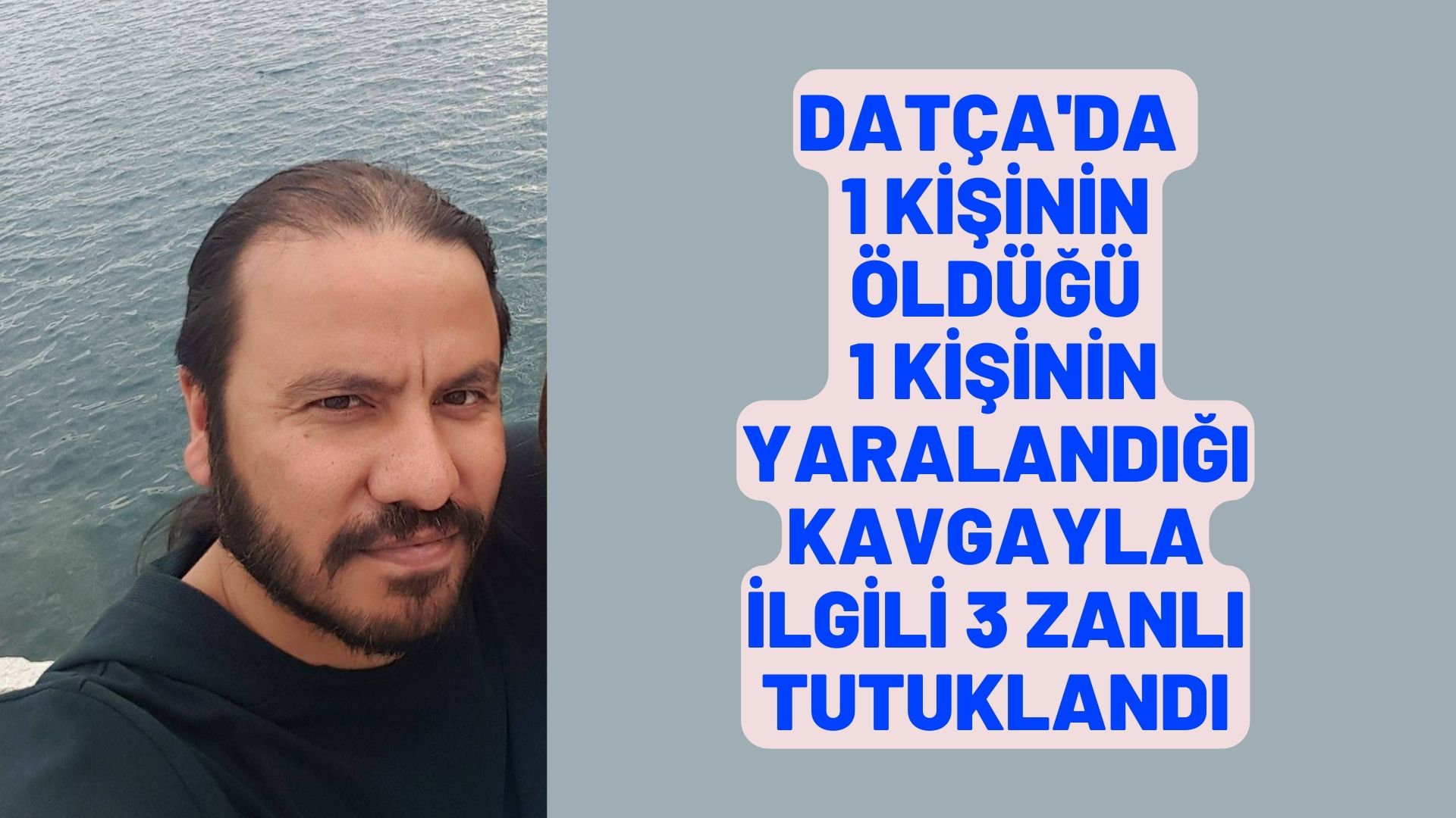 Datça'da 1 kişinin öldüğü 1 kişinin yaralandığı kavgayla ilgili 3 zanlı tutuklandı