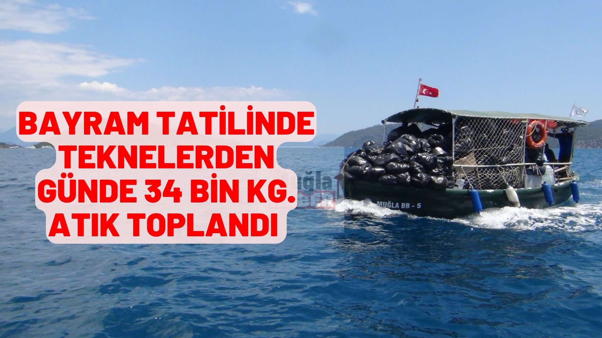 BAYRAM TATİLİNDE TEKNELERDEN GÜNDE 34 BİN KG. ATIK TOPLANDI