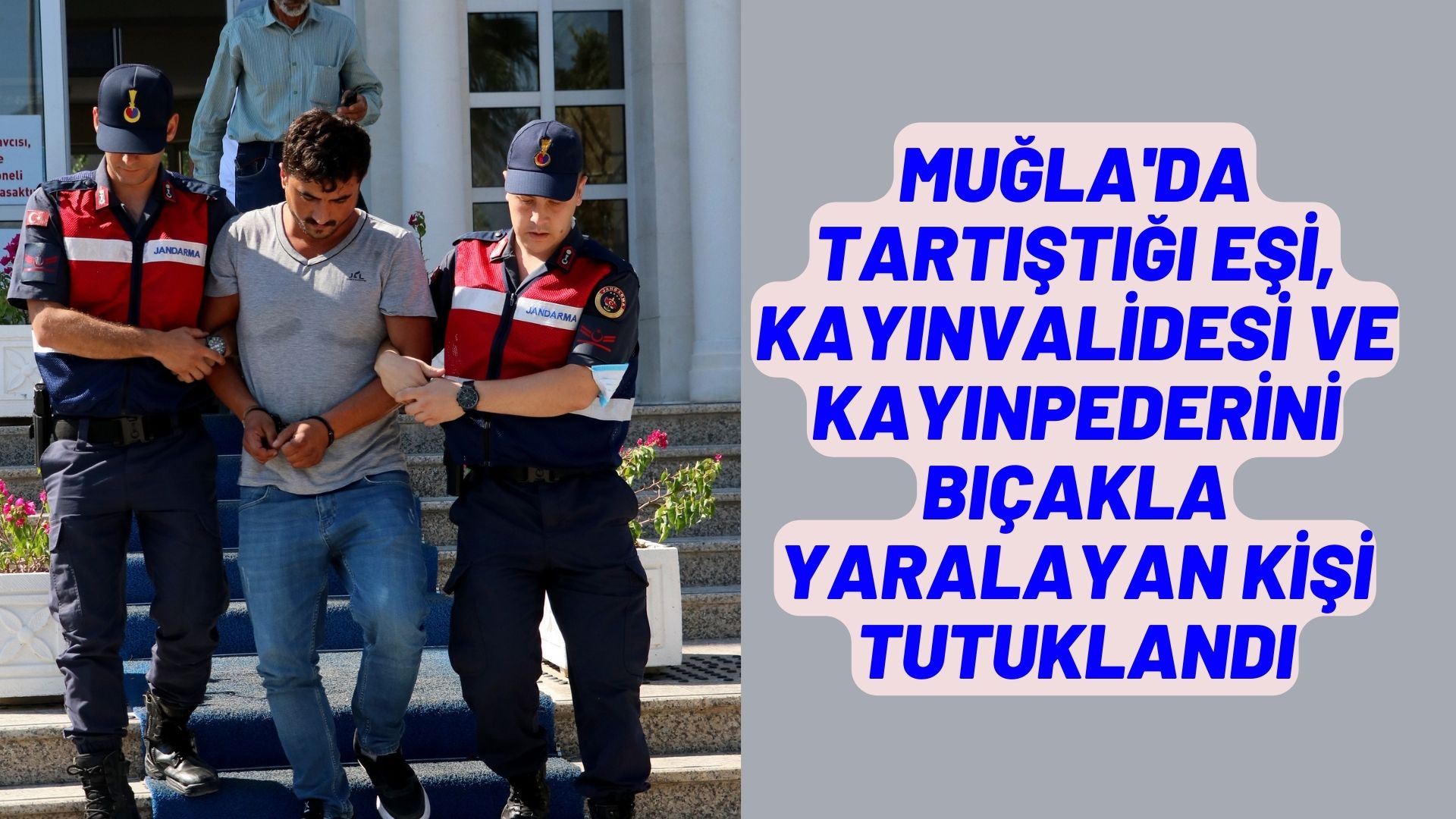 Muğla'da tartıştığı eşi, kayınvalidesi ve kayınpederini bıçakla yaralayan kişi tutuklandı