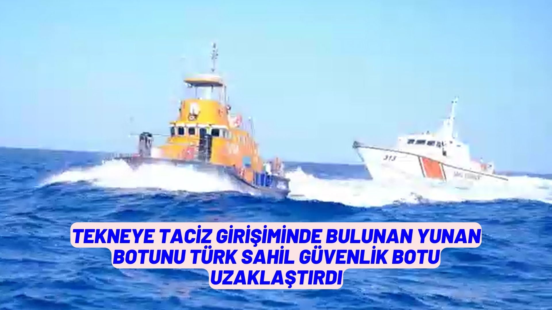 Tekneye taciz girişiminde bulunan Yunan botunu Türk Sahil Güvenlik botu uzaklaştırdı