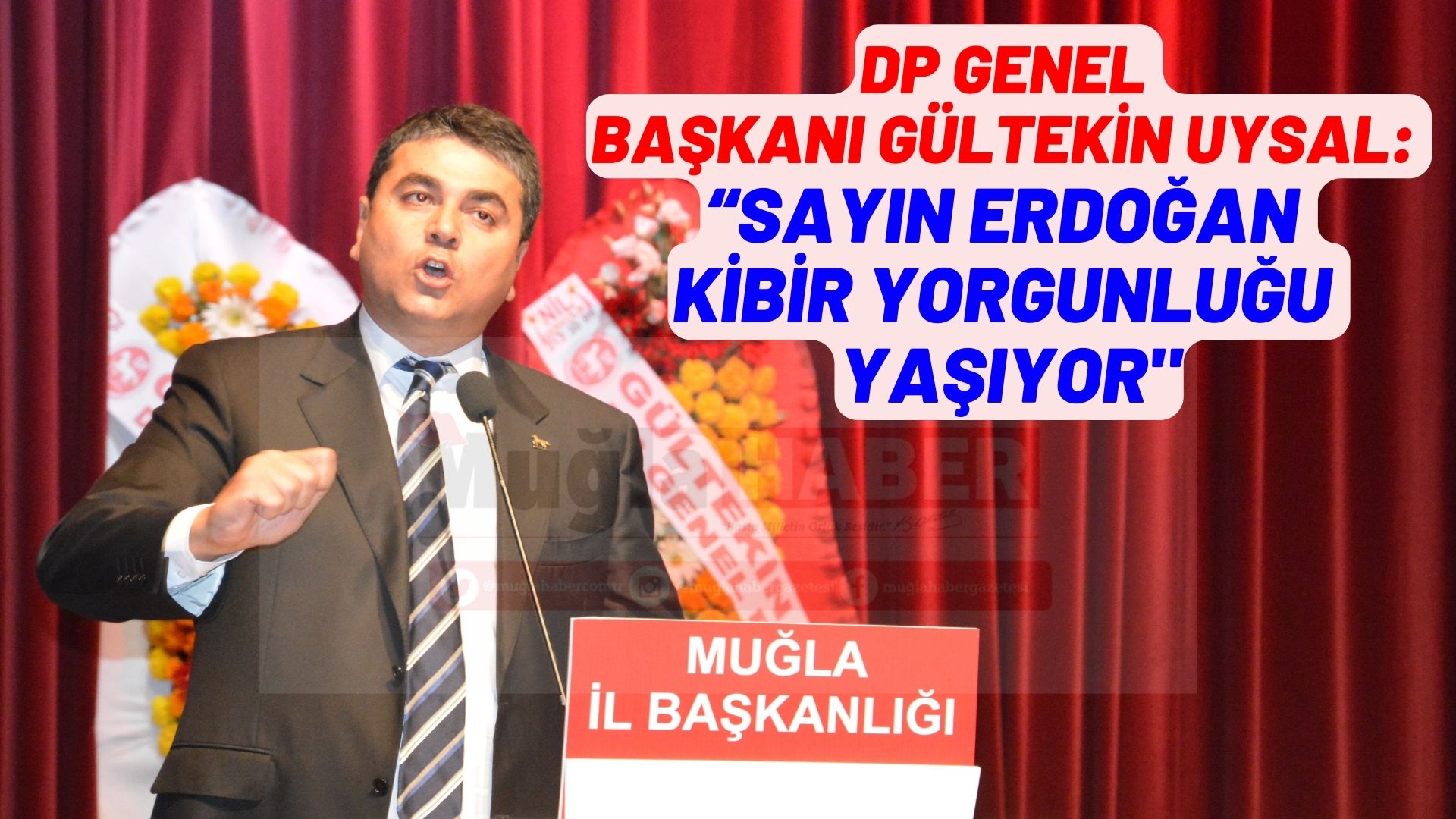 DP GENEL BAŞKANI UYSAL:  “SAYIN ERDOĞAN KİBİR YORGUNLUĞU YAŞIYOR”