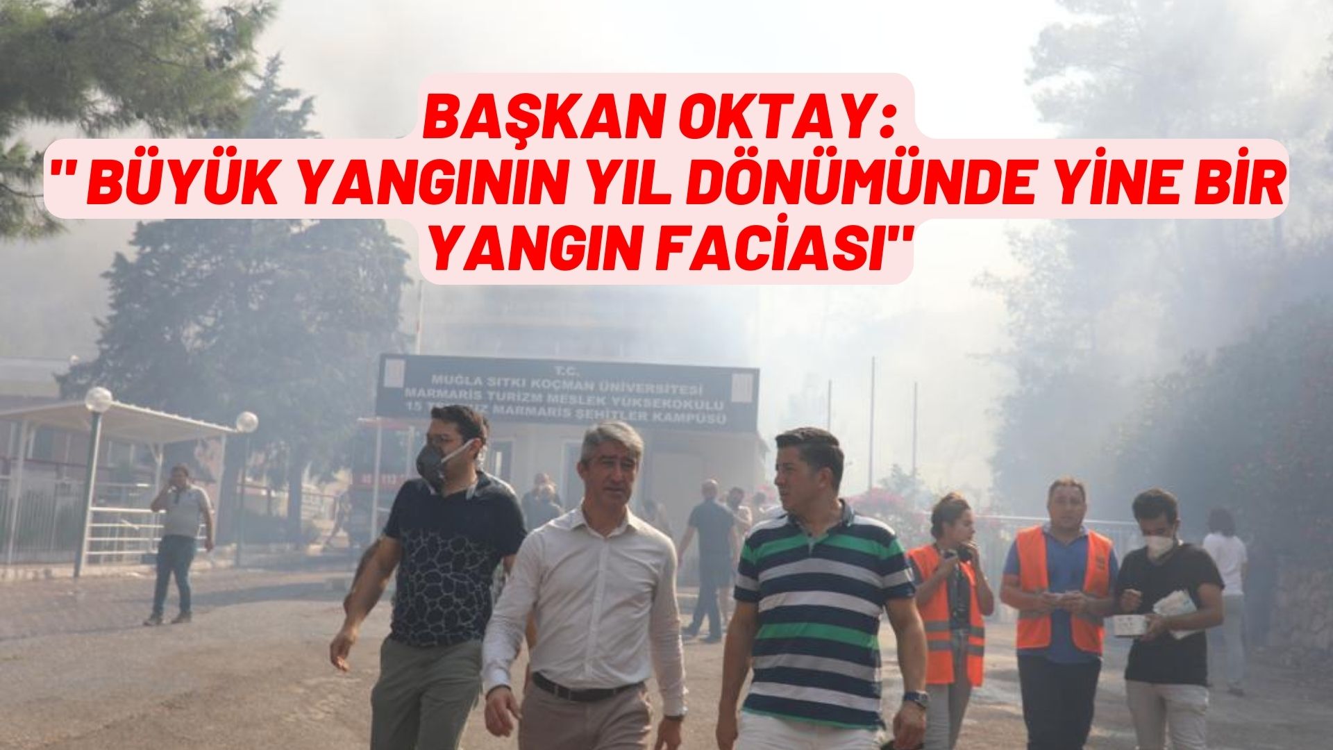 BAŞKAN OKTAY: " BÜYÜK YANGININ YIL DÖNÜMÜNDE YİNE BİR YANGIN FACİASI"