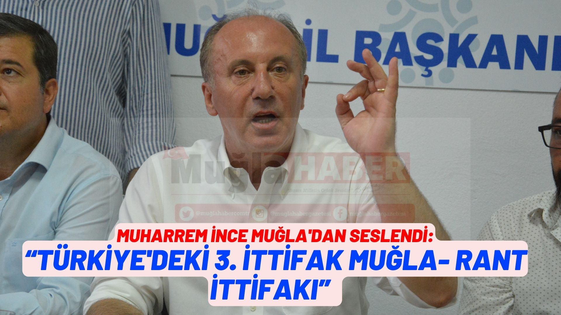 MUHARREM İNCE:  “TÜRKİYE’DEKİ 3. İTTİFAK MUĞLA- RANT İTTİFAKI”