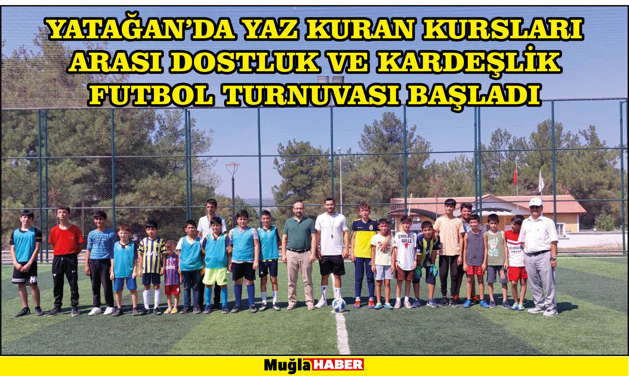 YATAĞAN’DA YAZ KURAN KURSLARI ARASI DOSTLUK VE KARDEŞLİK FUTBOL TURNUVASI BAŞLADI