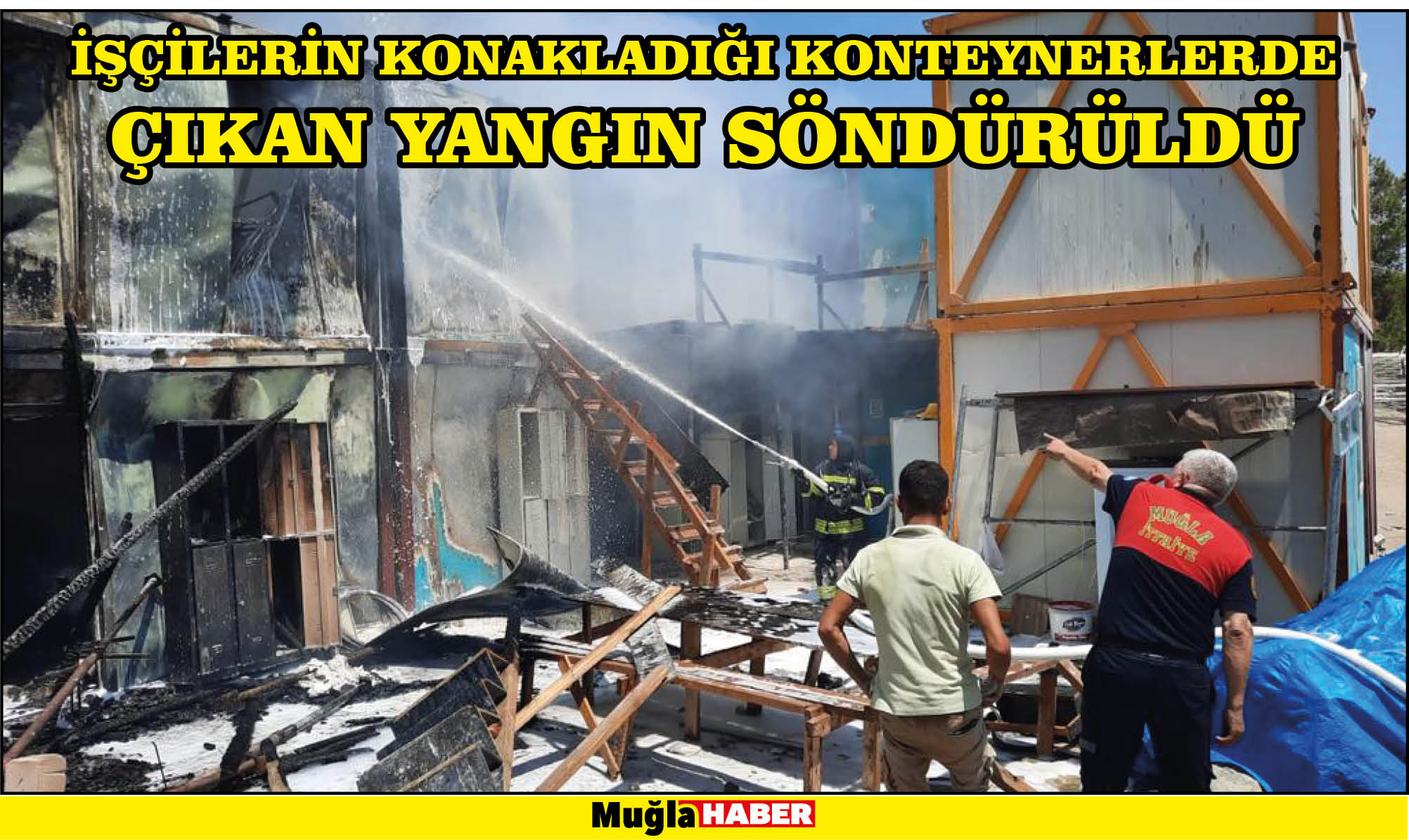 Muğla'da işçilerin konakladığı konteynerlerde çıkan yangın söndürüldü