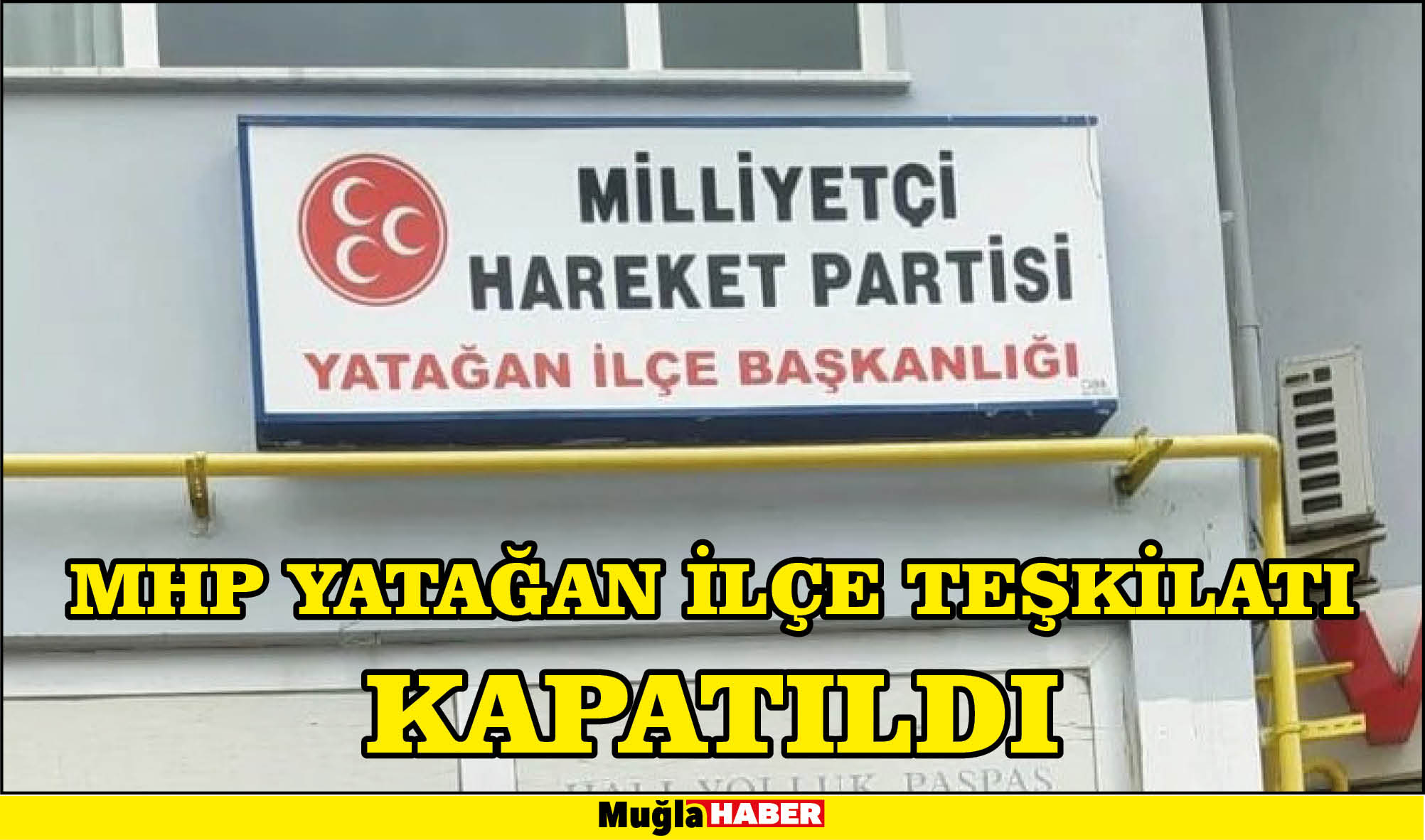 MHP YATAĞAN İLÇE TEŞKİLATI KAPATILDI  