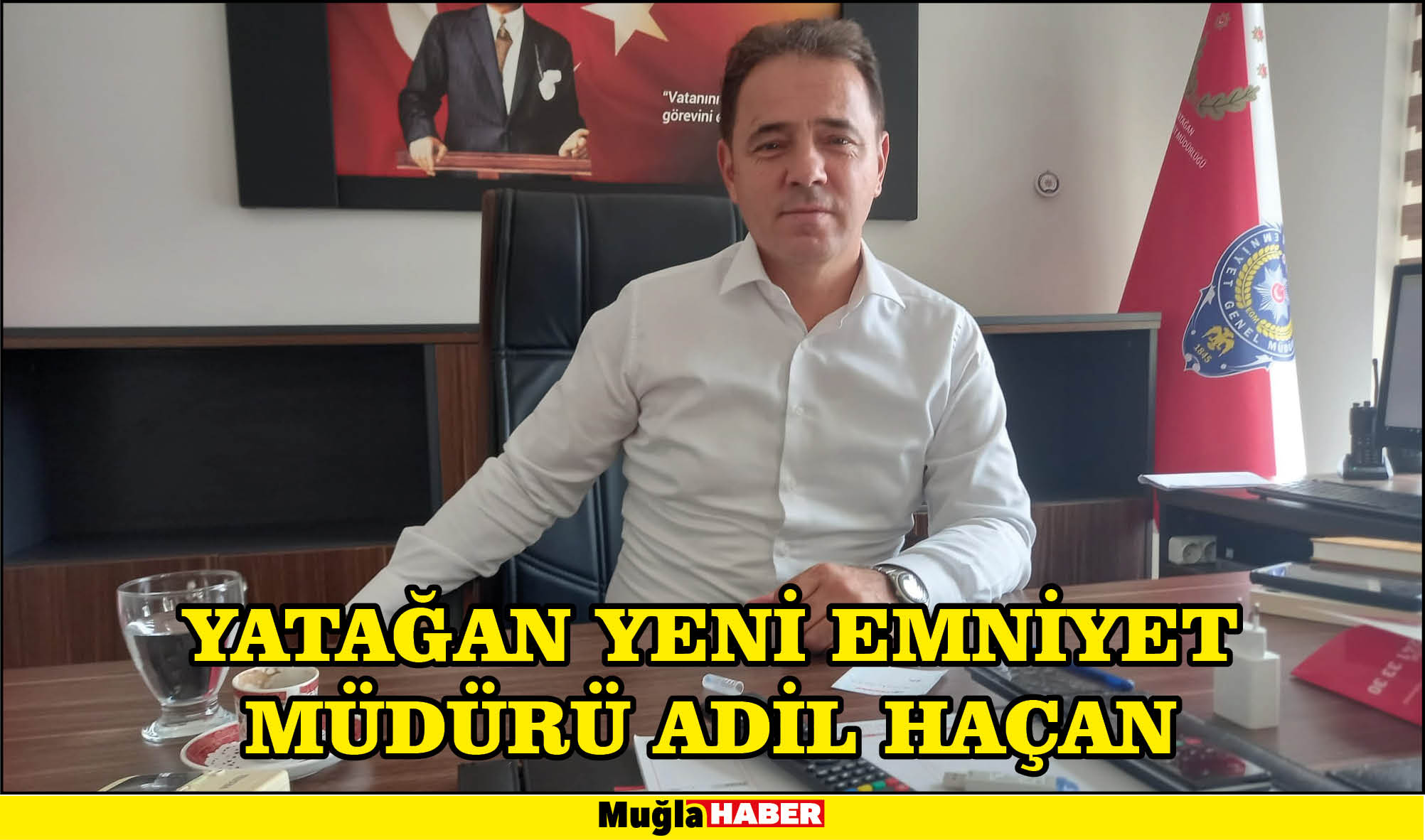 YATAĞAN YENİ EMNİYET MÜDÜRÜ ADİL HAÇAN