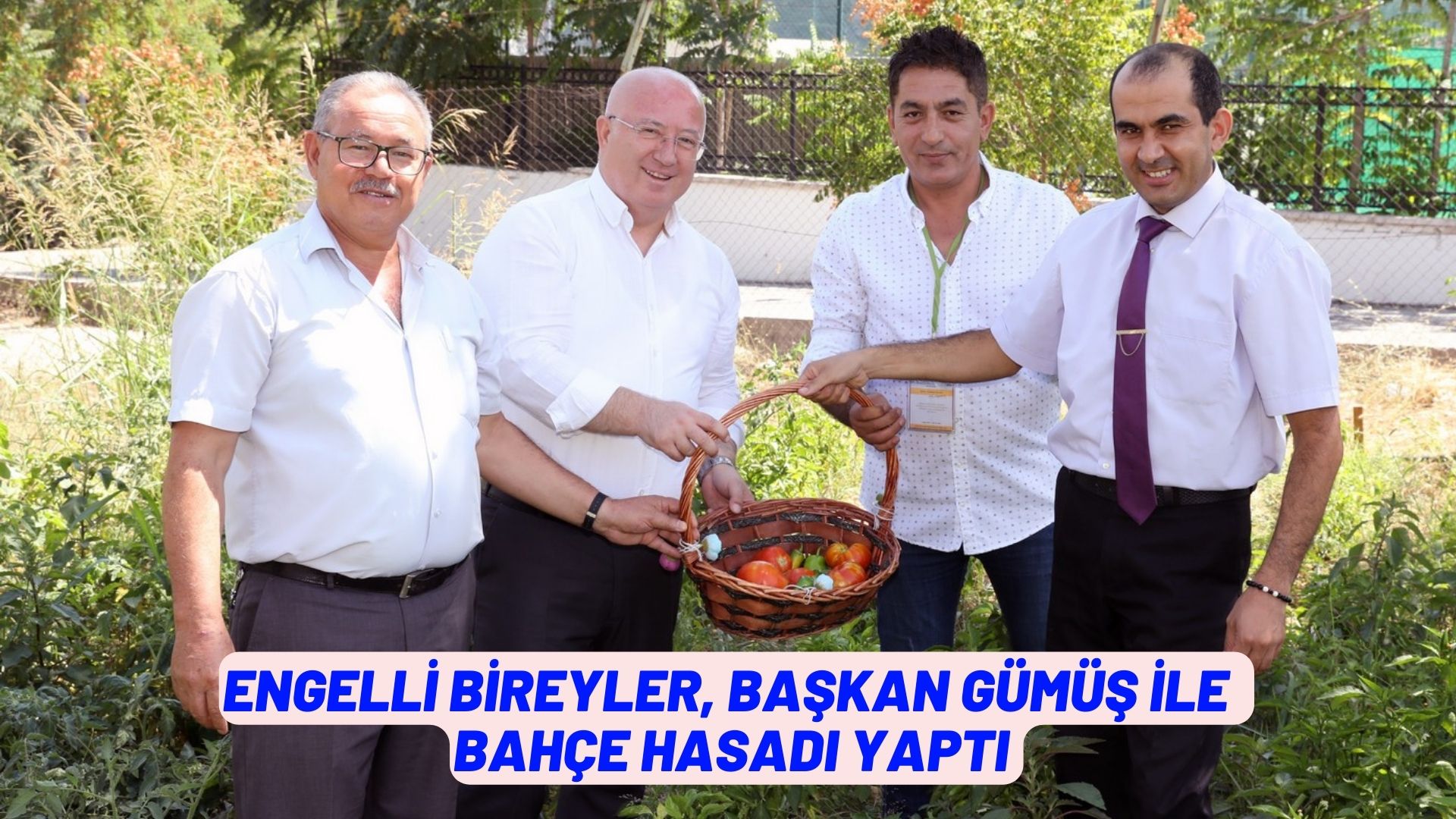 ENGELLİ BİREYLER, BAŞKAN GÜMÜŞ İLE BİRLİKTE BAHÇE HASADI YAPTI