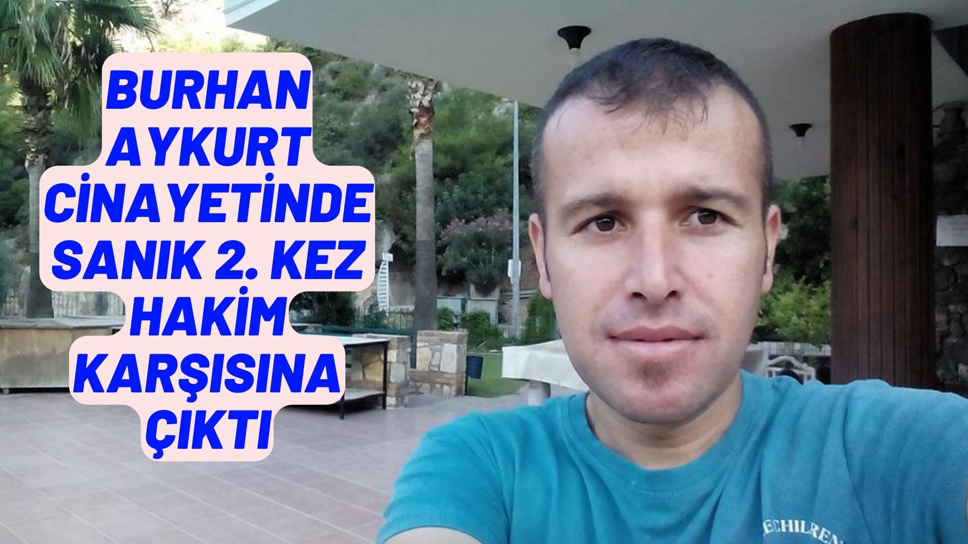 BURHAN AYKURT CİNAYETİNDE SANIK 2. KEZ HAKİM KARŞISINA ÇIKTI