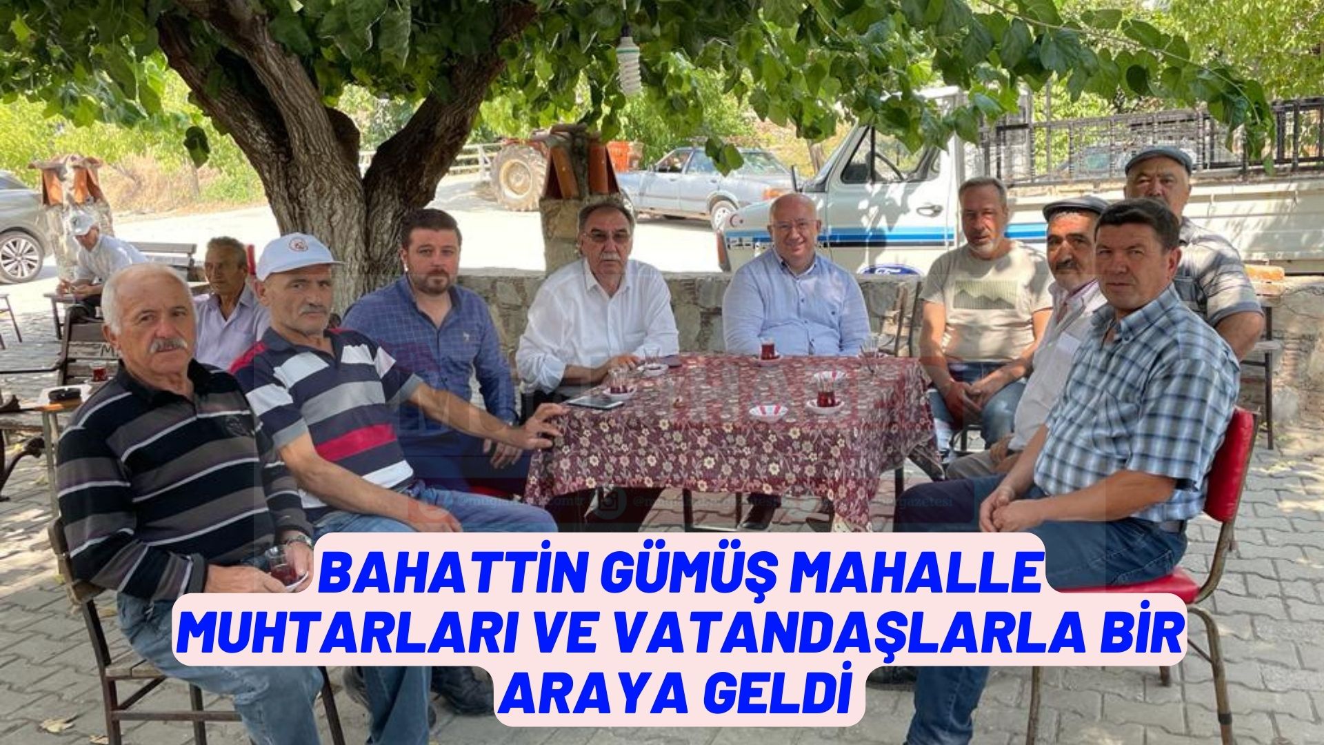 BAHATTİN GÜMÜŞ MAHALLE MUHTARLARI VE VATANDAŞLARLA BİR ARAYA GELDİ