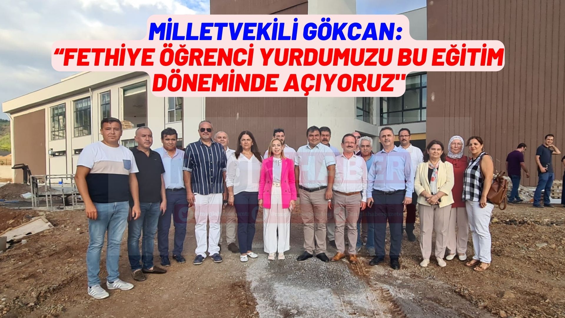 MİLLETVEKİLİ GÖKCAN: “FETHİYE ÖĞRENCİ YURDUMUZU BU EĞİTİM DÖNEMİNDE AÇIYORUZ”