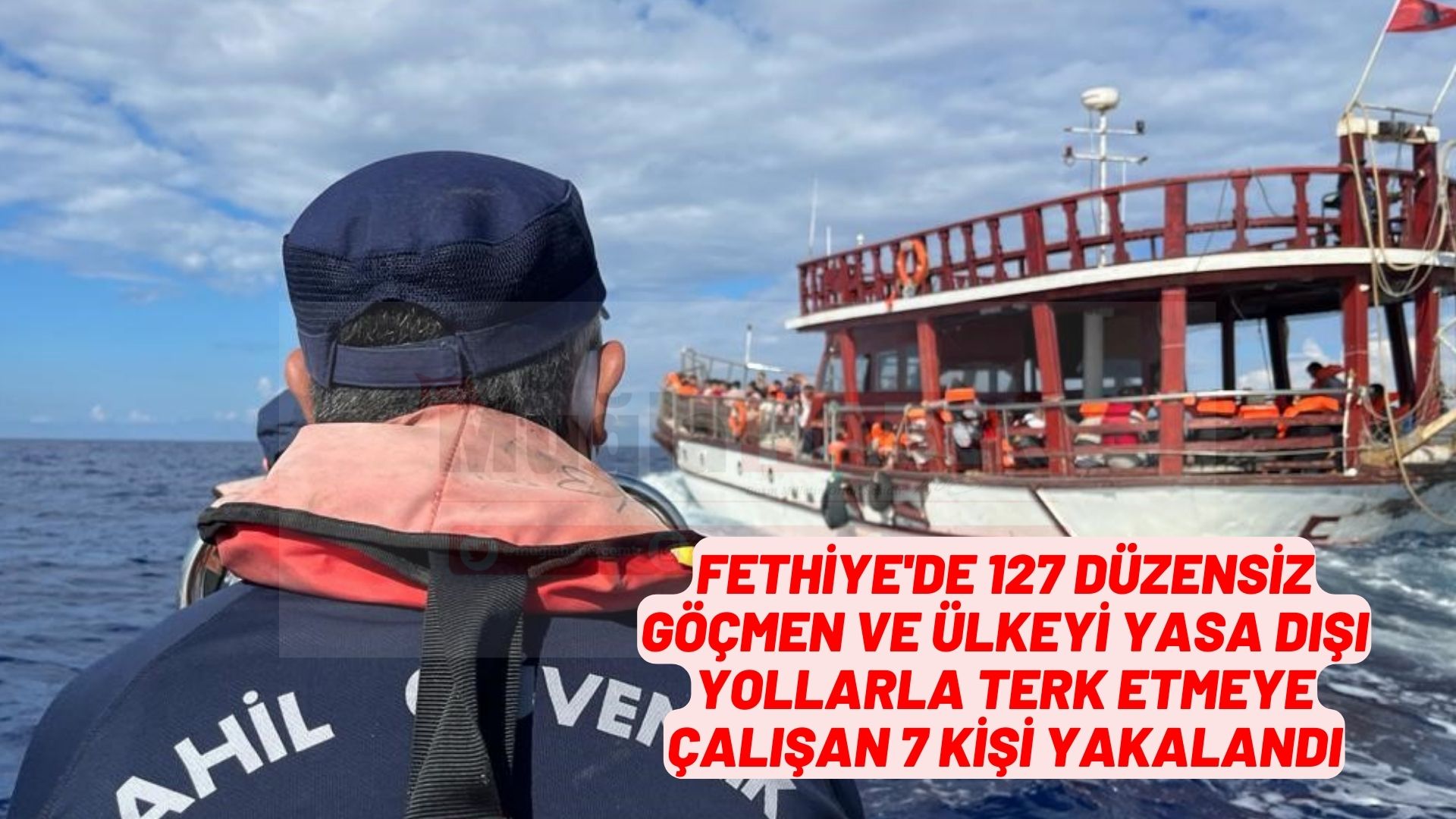 Fethiye'de 127 düzensiz göçmen ile sınırı geçmek isteyen 7 şüpheli yakalandı