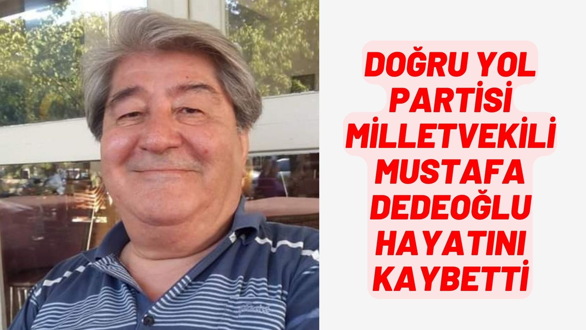 DYP MİLLETVEKİLİ MUSTAFA DEDEOĞLU HAYATINI KAYBETTİ