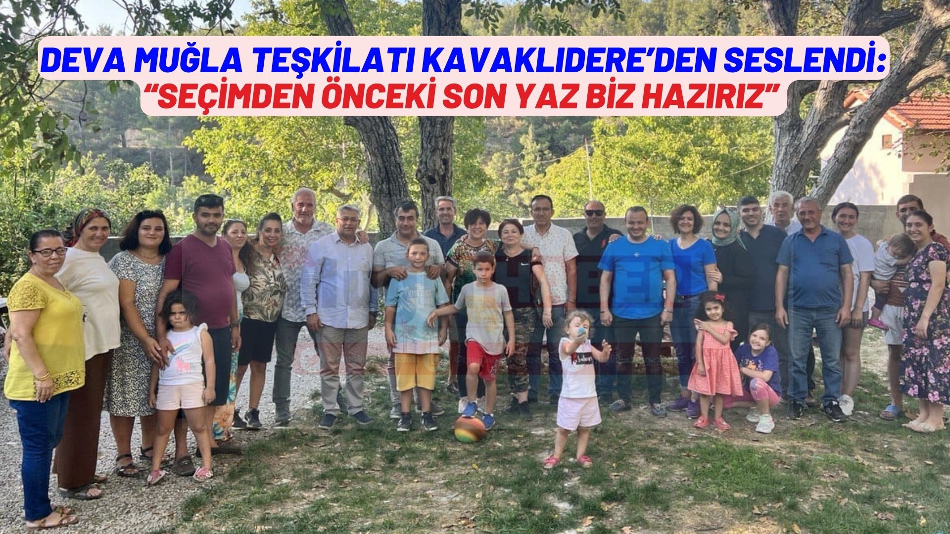 DEVA MUĞLA TEŞKİLATI KAVAKLIDERE’DEN SESLENDİ; “SEÇİMDEN ÖNCEKİ SON YAZ BİZ HAZIRIZ”