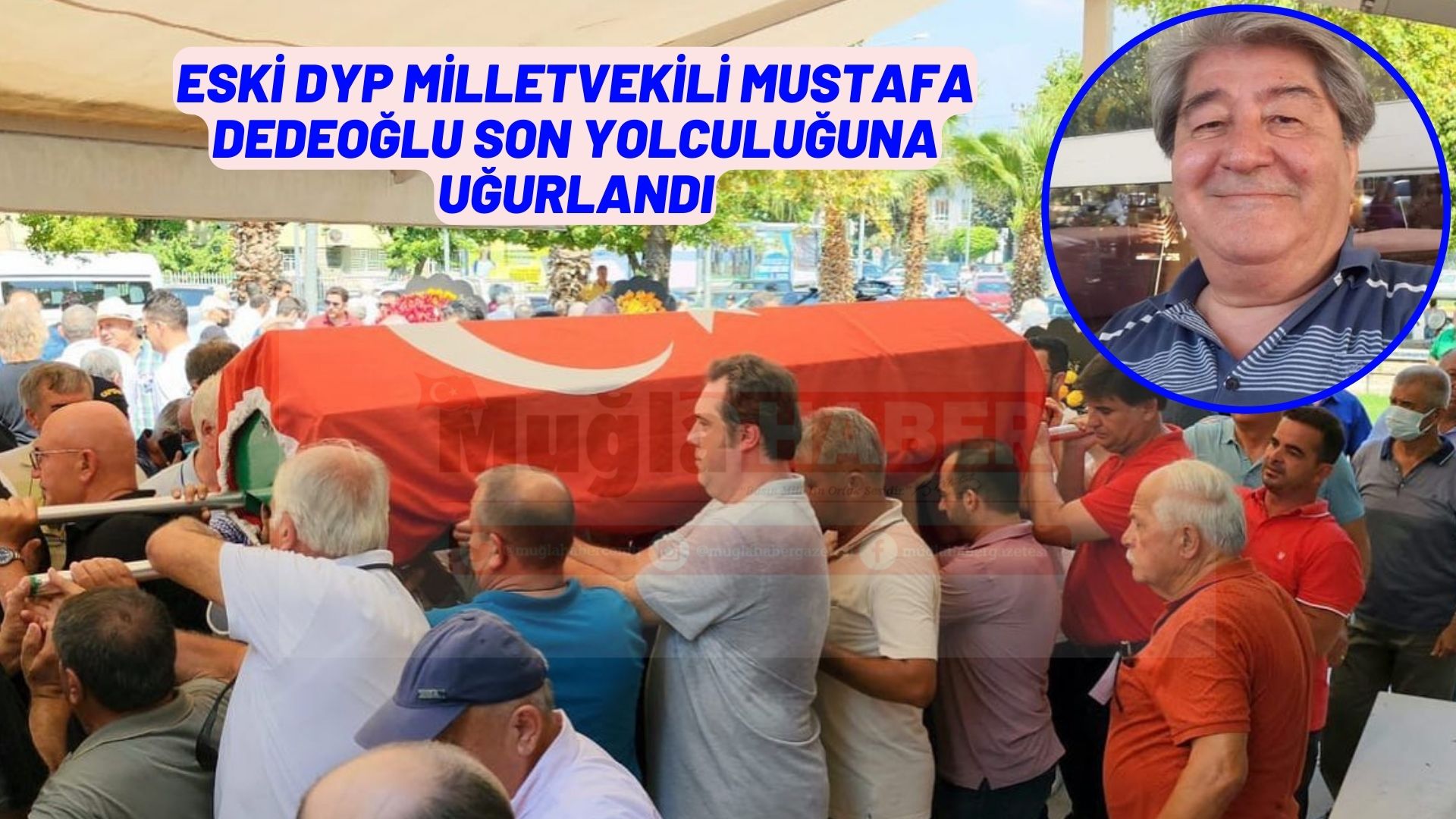 ESKİ DYP MİLLETVEKİLİ MUSTAFA DEDEOĞLU SON YOLCULUĞUNA UĞURLANDI