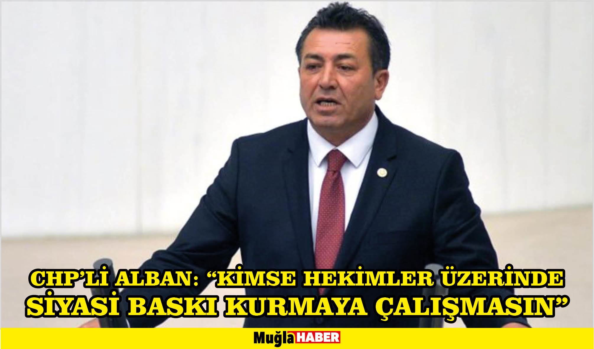 CHP’Lİ ALBAN: “Kimse hekimler üzerinde siyasi baskı kurmaya çalışmasın”