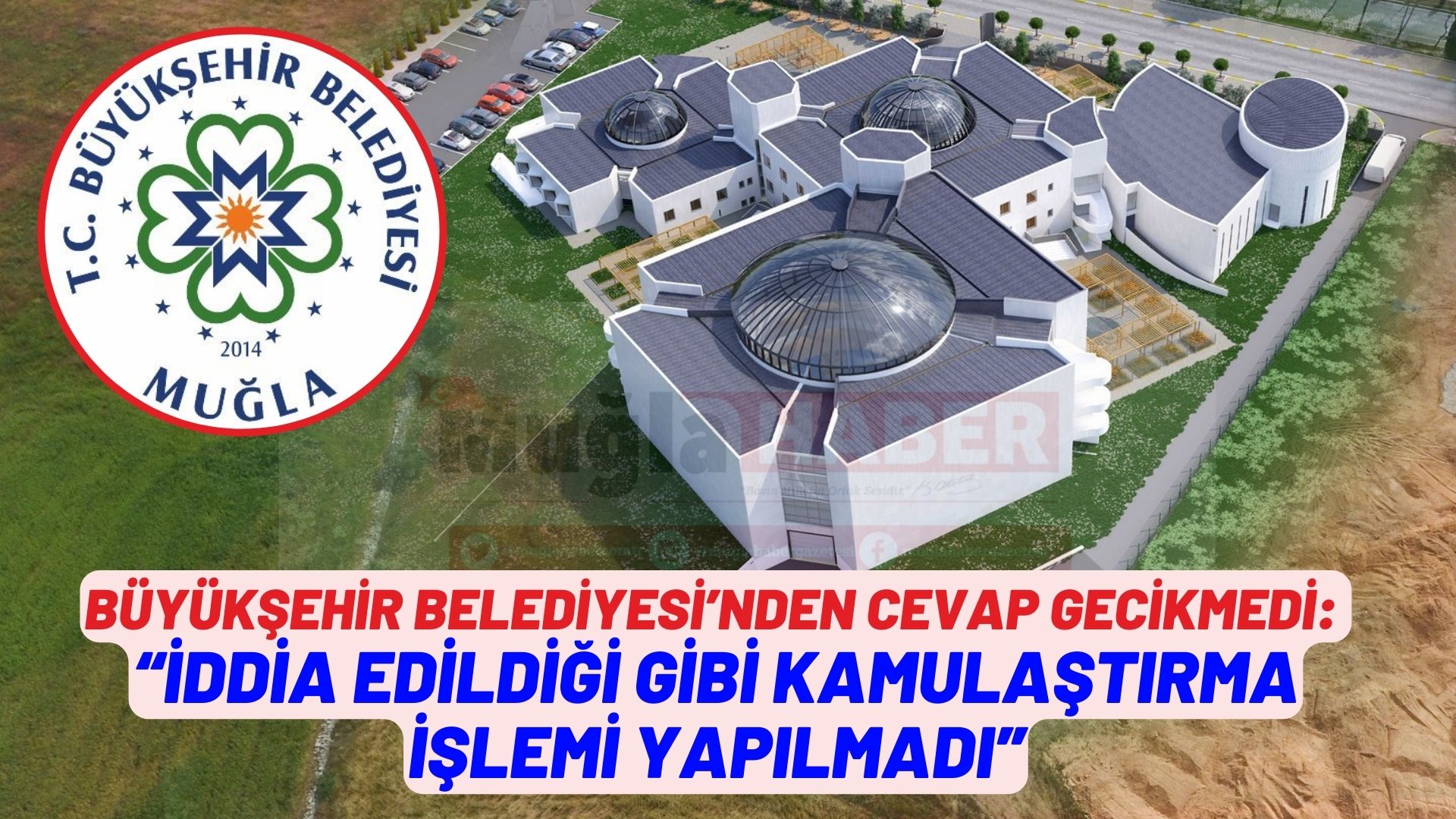 BÜYÜKŞEHİR BELEDİYESİ’NDEN CEVAP GECİKMEDİ:  “İDDİA EDİLDİĞİ GİBİ KAMULAŞTIRMA İŞLEMİ YAPILMADI”