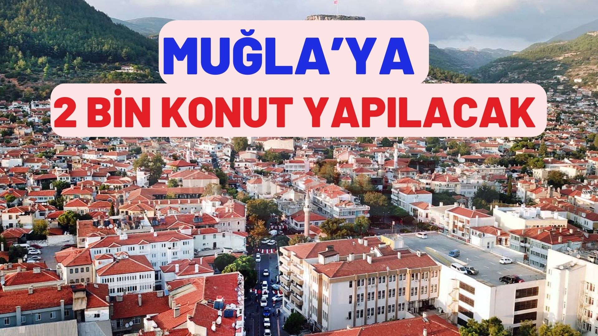 MUĞLA’YA 2 BİN KONUT YAPILACAK